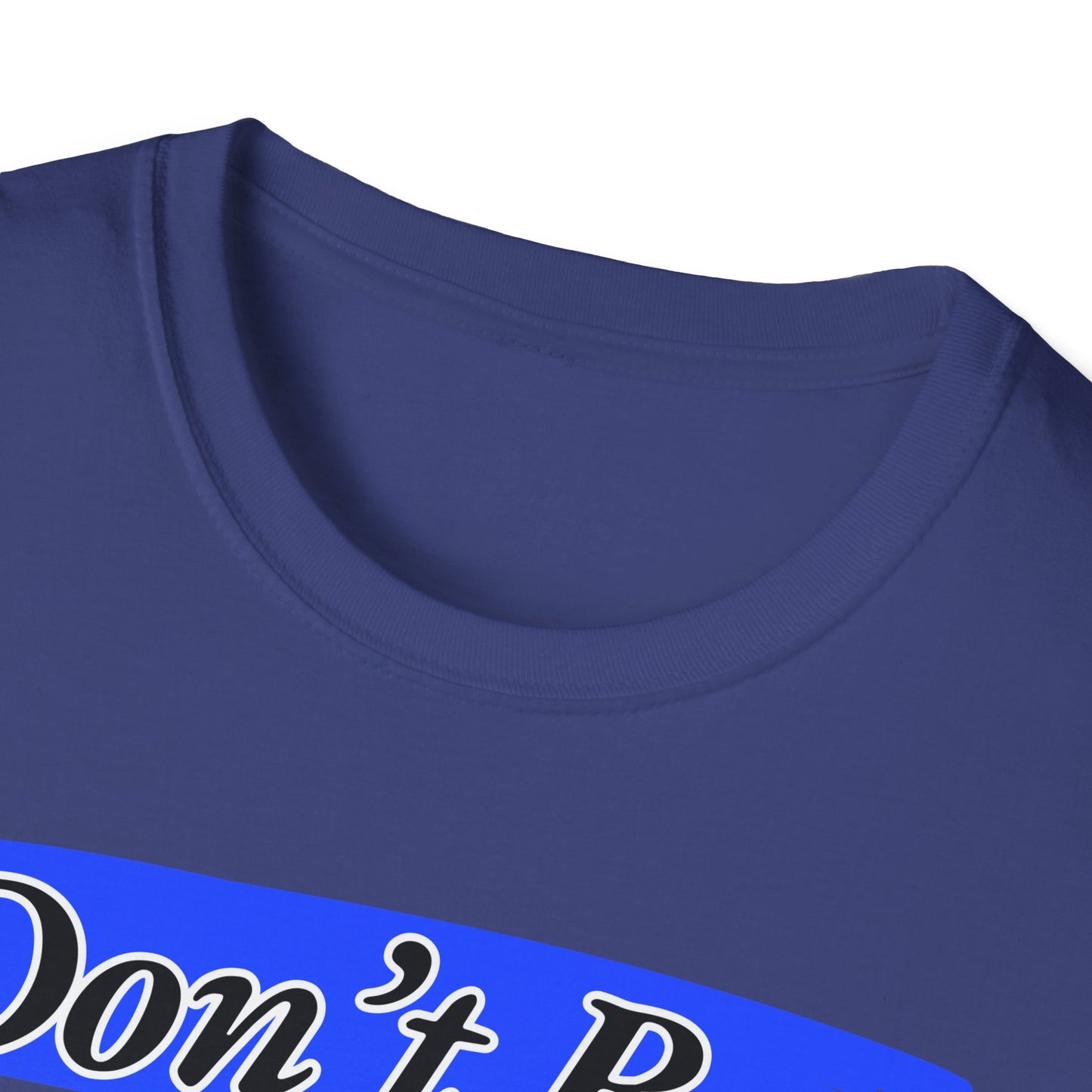 Don't Be | Adult Shirt | Teen Clothes | Cool Shirt | Funny Fashion | Trending | Birthday Gift | Unisex Softstyle T-Shirt