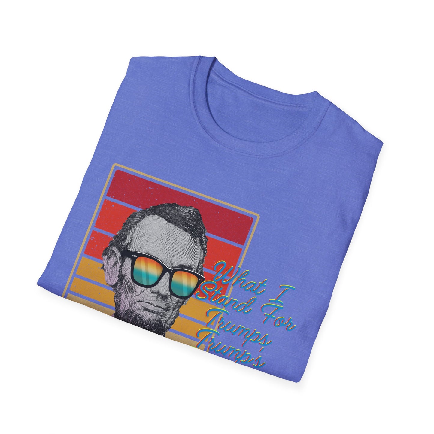 What I Stand For | Abraham Lincoln | Cool Shirt | Fashion | Trending | Cool Design | Birthday Gift | Unisex Softstyle T-Shirt