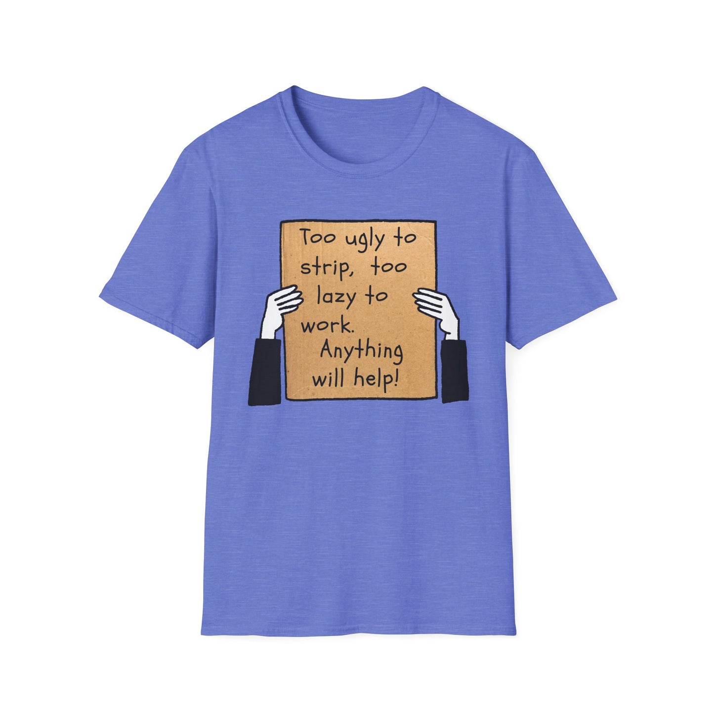 Anything Will Help! | Funny Adult Shirt | Teen Clothes | Humor Shirt | Trending | Birthday Gift | Unisex Softstyle T-Shirt