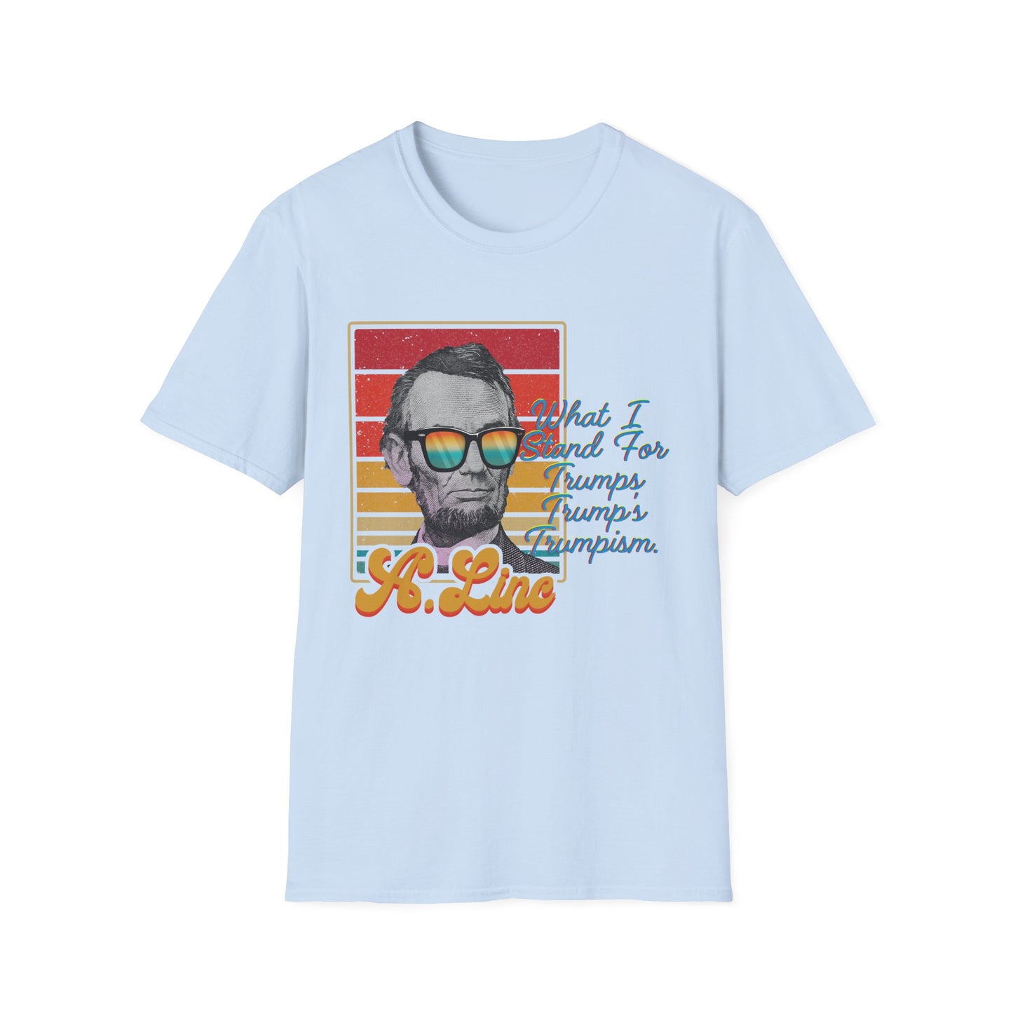What I Stand For | Abraham Lincoln | Cool Shirt | Fashion | Trending | Cool Design | Birthday Gift | Unisex Softstyle T-Shirt