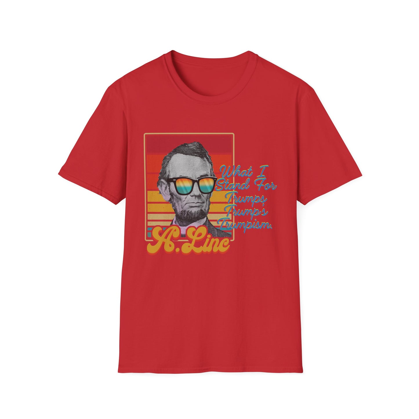 What I Stand For | Abraham Lincoln | Cool Shirt | Fashion | Trending | Cool Design | Birthday Gift | Unisex Softstyle T-Shirt