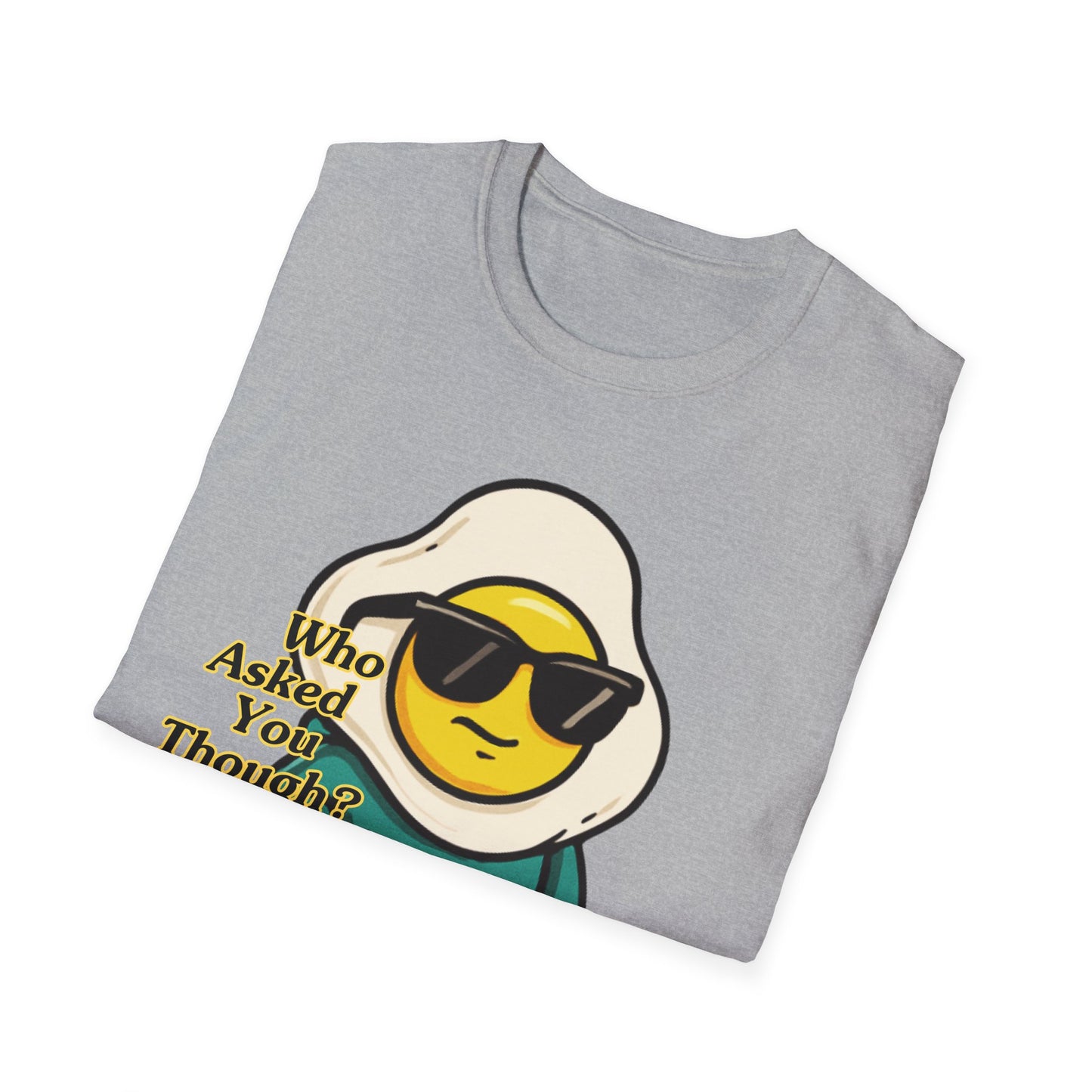 Who Asked You Though | Adult Shirt | Teen Clothes | Cool Shirt | Funny Fashion | Trending | Birthday Gift | Unisex Softstyle T-Shirt