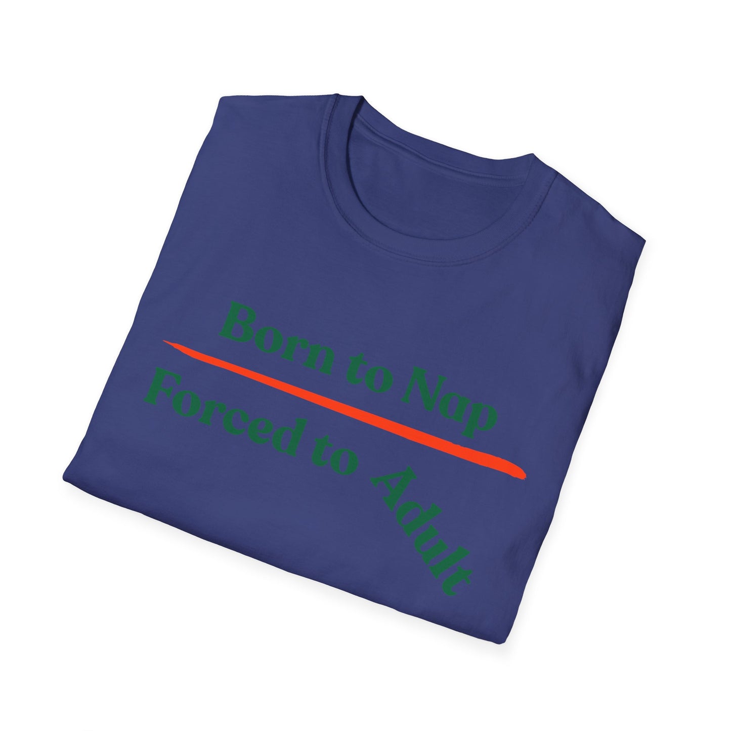 Born To Nap | Funny Shirt | Fashion | Trending | Adult Shirt | Cool Design | Birthday Gift | Unisex Softstyle T-Shirt