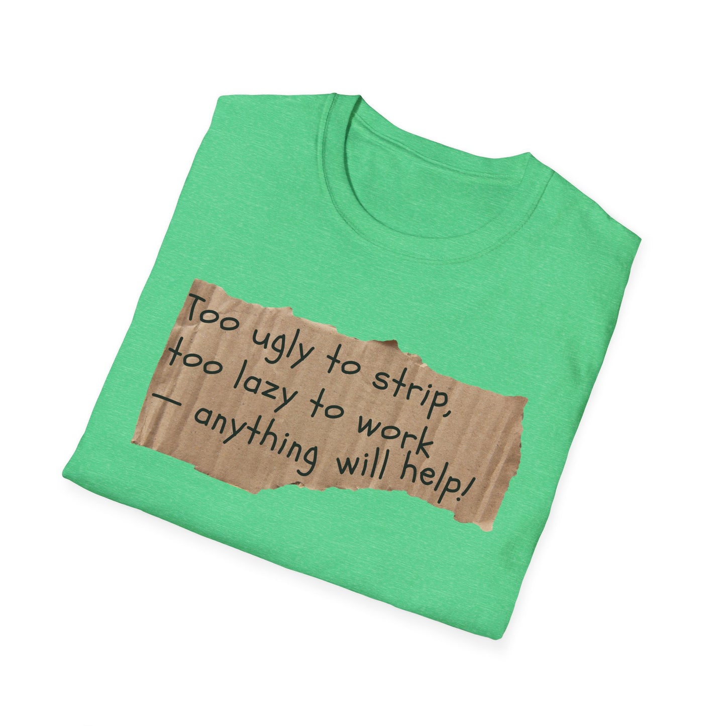 Too Ugly To Strip | Funny Adult Shirt | Teen Clothes | Humor Shirt | Trending | Birthday Gift | Unisex Softstyle T-Shirt