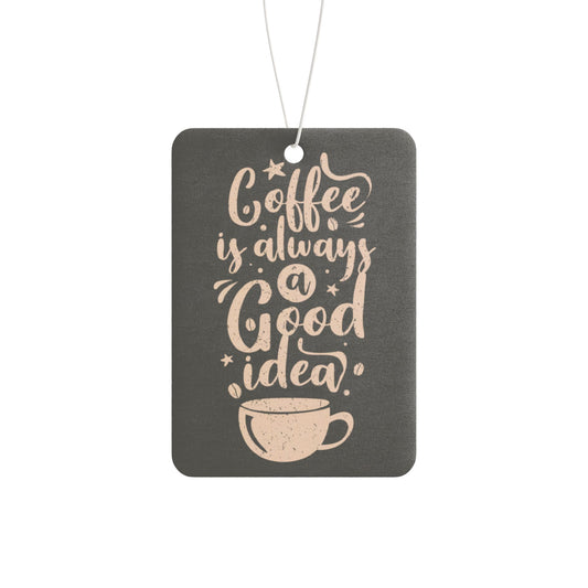 Coffee is Always a Good Idea | Durable Car Air Freshener - Unique Gift | Aromatherapy | Auto Accessories