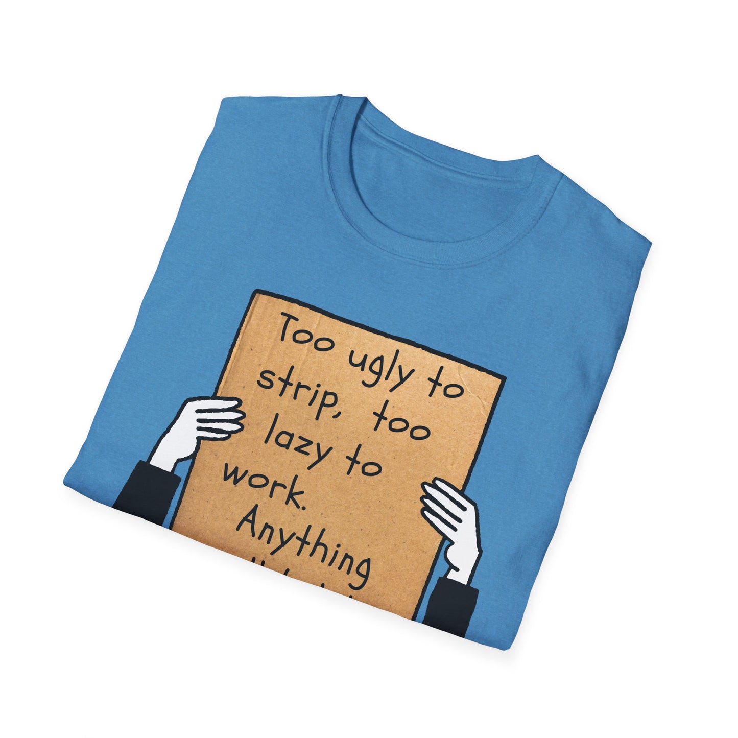 Anything Will Help! | Funny Adult Shirt | Teen Clothes | Humor Shirt | Trending | Birthday Gift | Unisex Softstyle T-Shirt