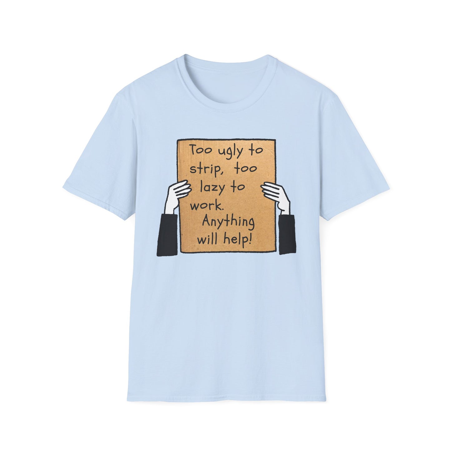 Anything Will Help! | Funny Adult Shirt | Teen Clothes | Humor Shirt | Trending | Birthday Gift | Unisex Softstyle T-Shirt