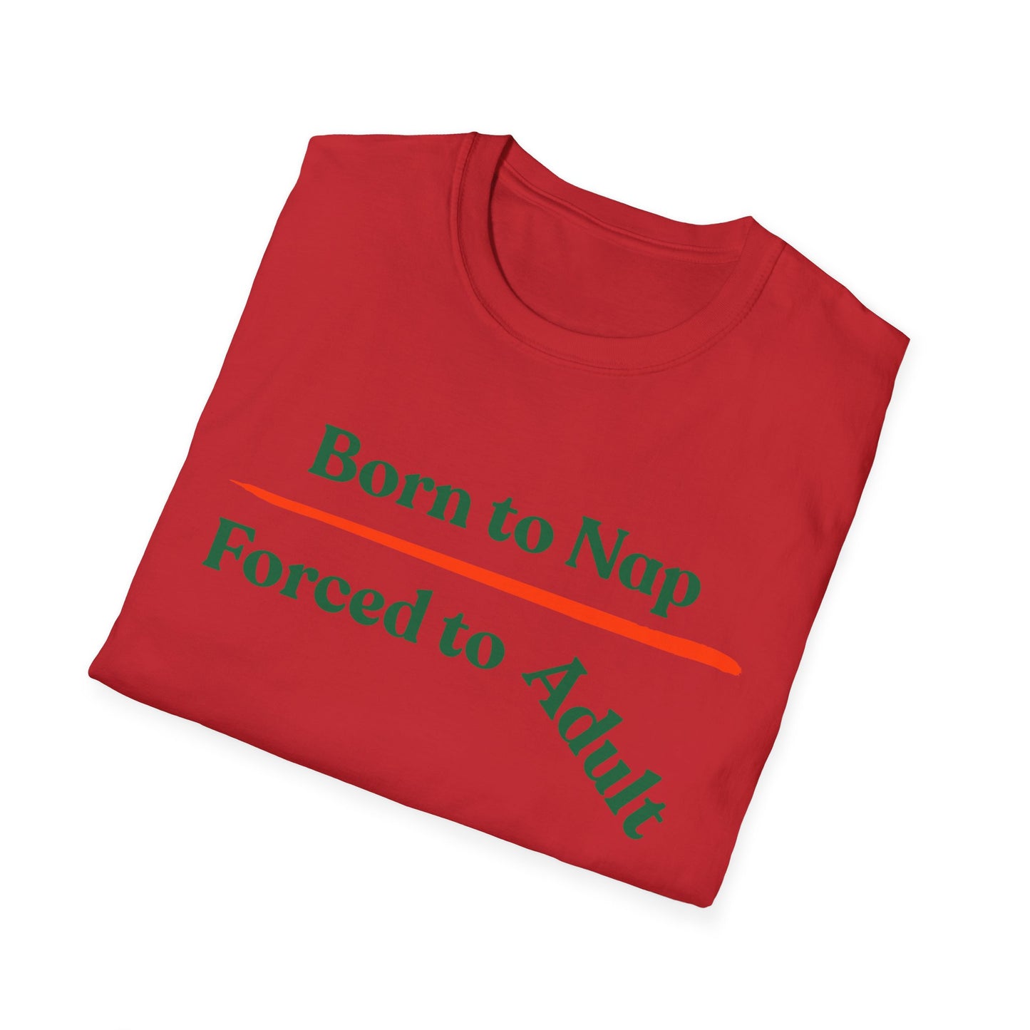 Born To Nap | Funny Shirt | Fashion | Trending | Adult Shirt | Cool Design | Birthday Gift | Unisex Softstyle T-Shirt