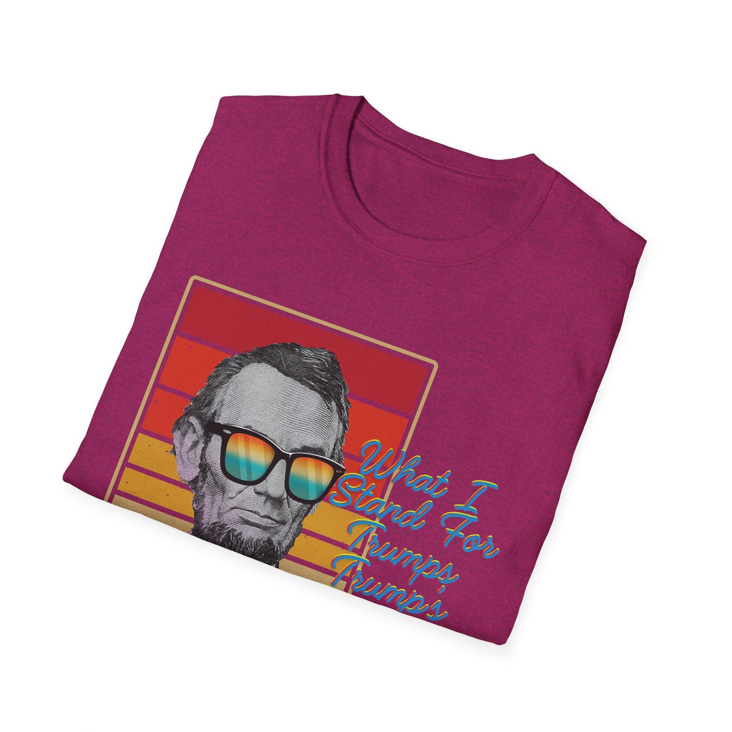 What I Stand For | Abraham Lincoln | Cool Shirt | Fashion | Trending | Cool Design | Birthday Gift | Unisex Softstyle T-Shirt