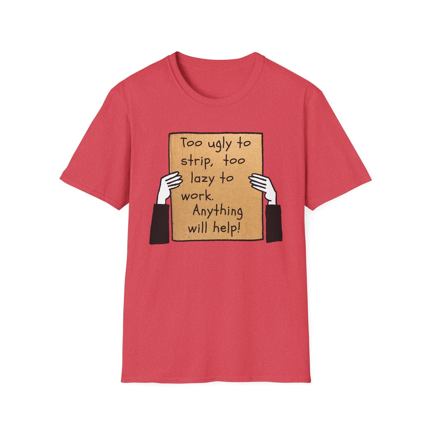 Anything Will Help! | Funny Adult Shirt | Teen Clothes | Humor Shirt | Trending | Birthday Gift | Unisex Softstyle T-Shirt