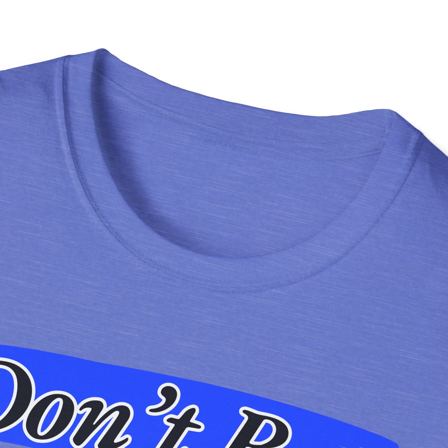 Don't Be | Adult Shirt | Teen Clothes | Cool Shirt | Funny Fashion | Trending | Birthday Gift | Unisex Softstyle T-Shirt