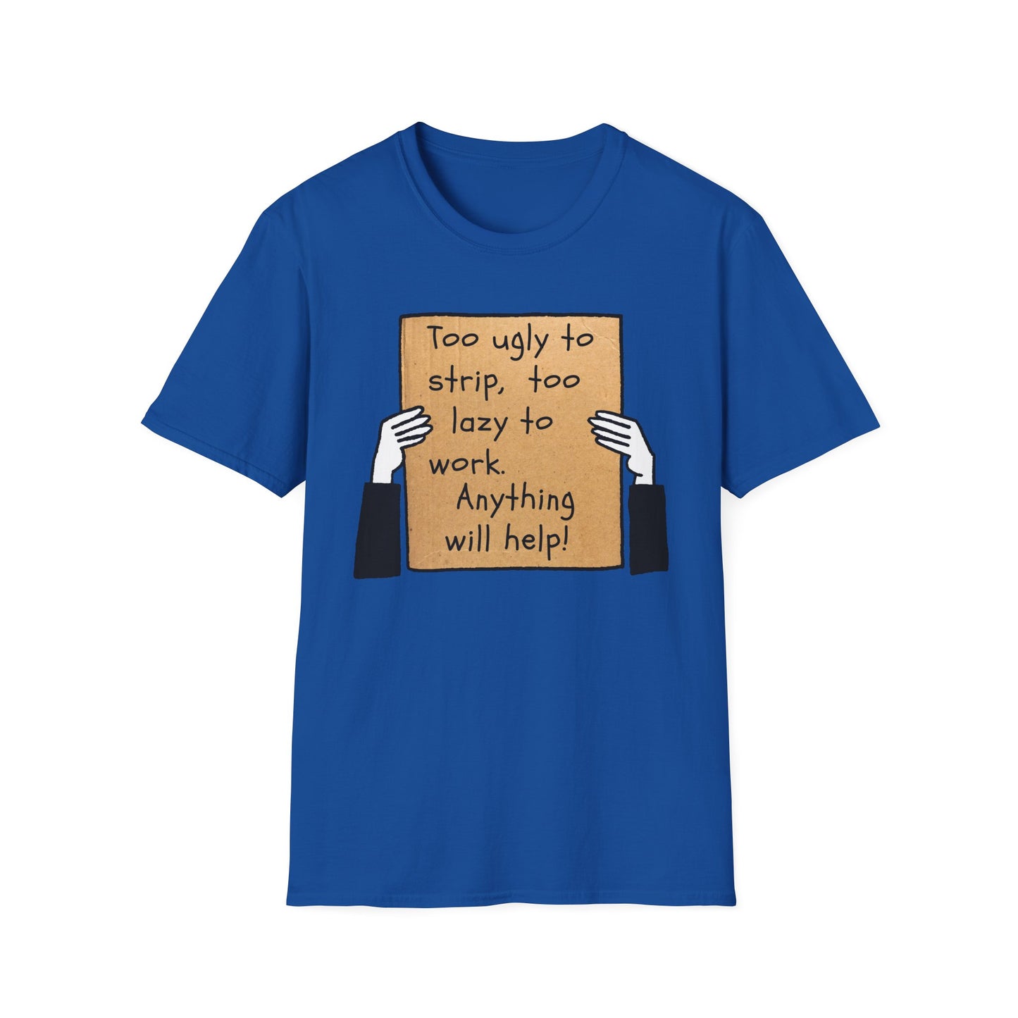 Anything Will Help! | Funny Adult Shirt | Teen Clothes | Humor Shirt | Trending | Birthday Gift | Unisex Softstyle T-Shirt