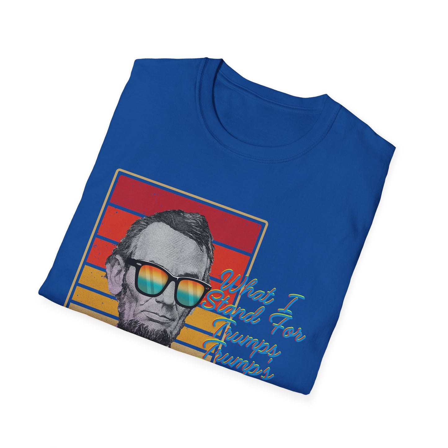 What I Stand For | Abraham Lincoln | Cool Shirt | Fashion | Trending | Cool Design | Birthday Gift | Unisex Softstyle T-Shirt