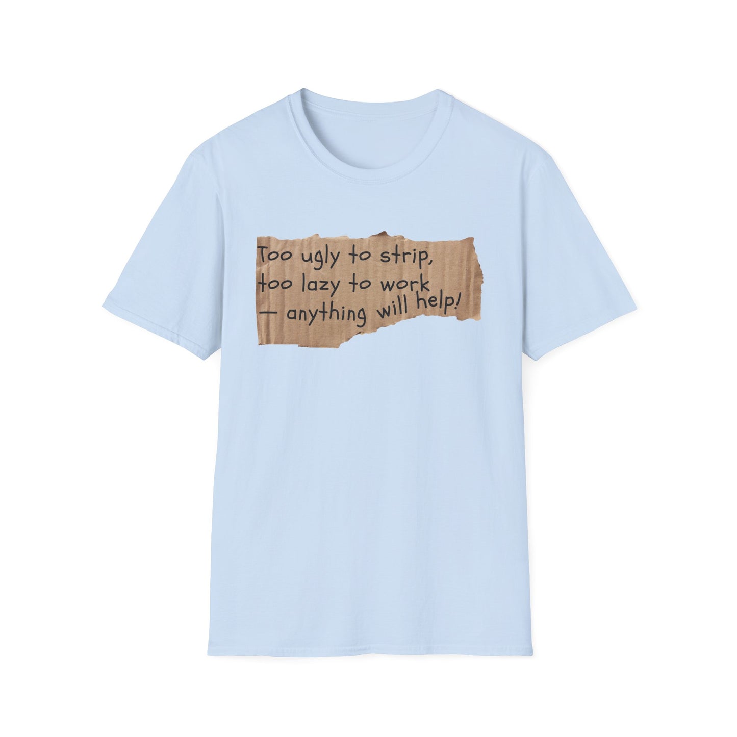 Too Ugly To Strip | Funny Adult Shirt | Teen Clothes | Humor Shirt | Trending | Birthday Gift | Unisex Softstyle T-Shirt