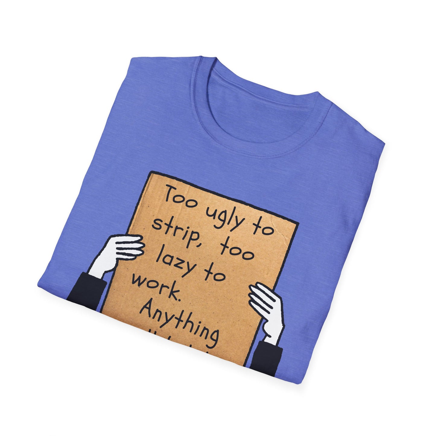 Anything Will Help! | Funny Adult Shirt | Teen Clothes | Humor Shirt | Trending | Birthday Gift | Unisex Softstyle T-Shirt
