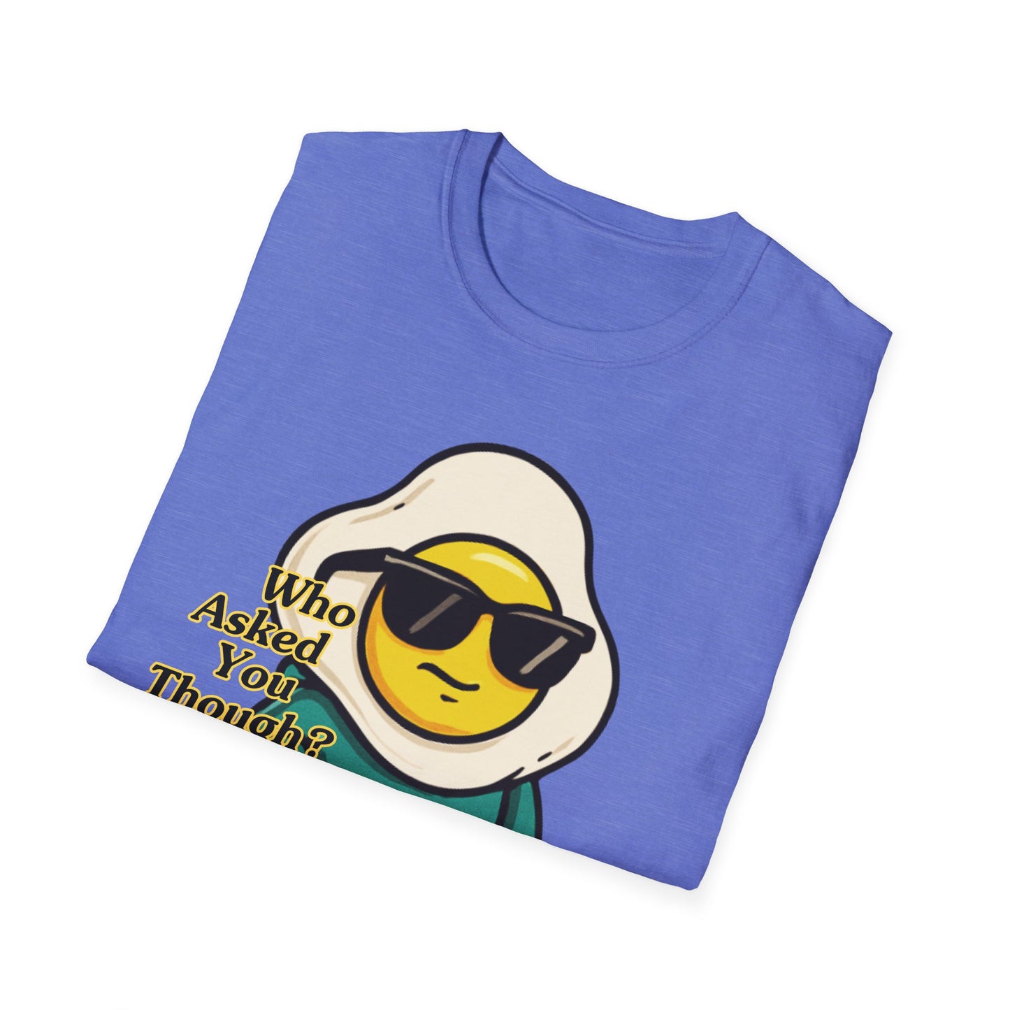 Who Asked You Though | Adult Shirt | Teen Clothes | Cool Shirt | Funny Fashion | Trending | Birthday Gift | Unisex Softstyle T-Shirt
