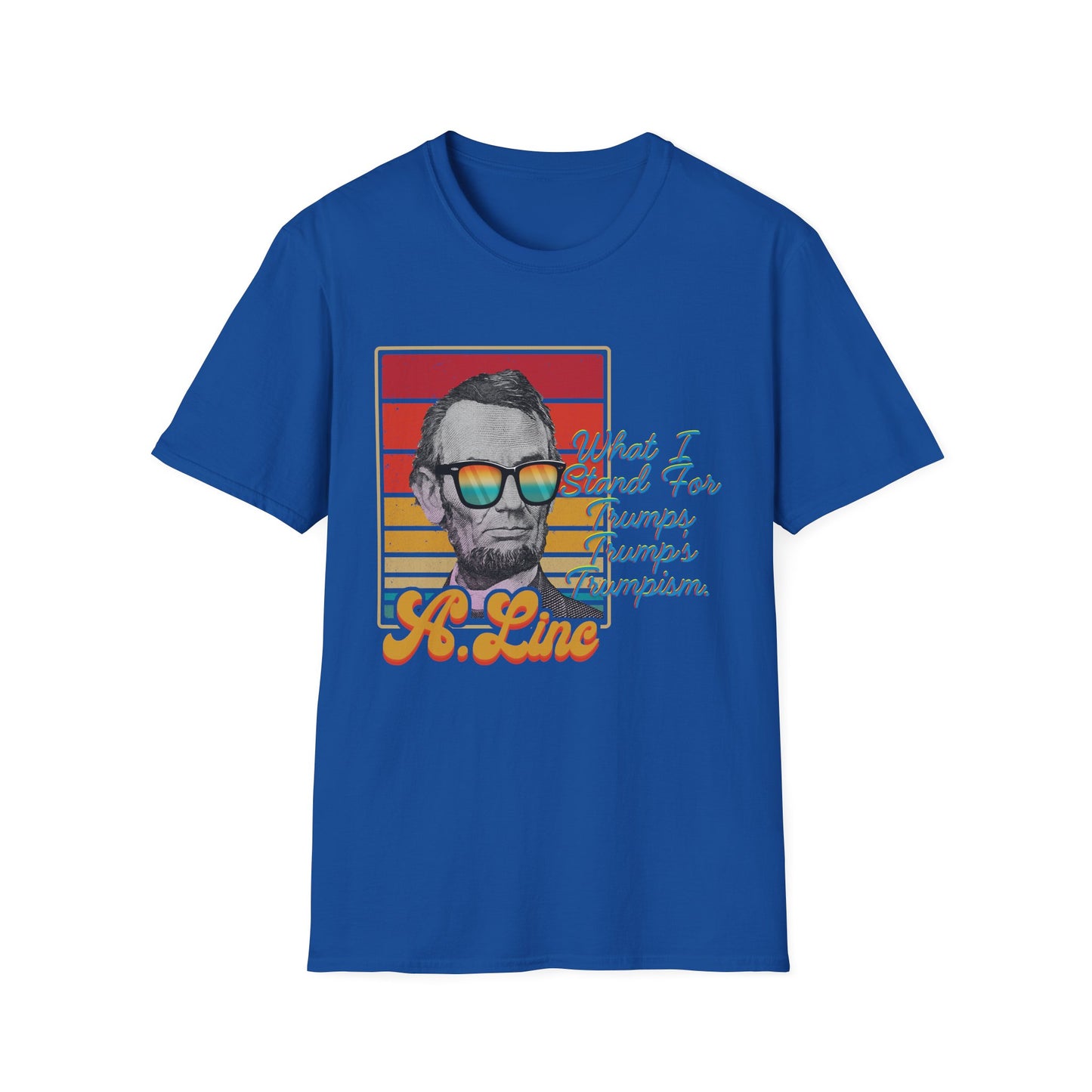 What I Stand For | Abraham Lincoln | Cool Shirt | Fashion | Trending | Cool Design | Birthday Gift | Unisex Softstyle T-Shirt
