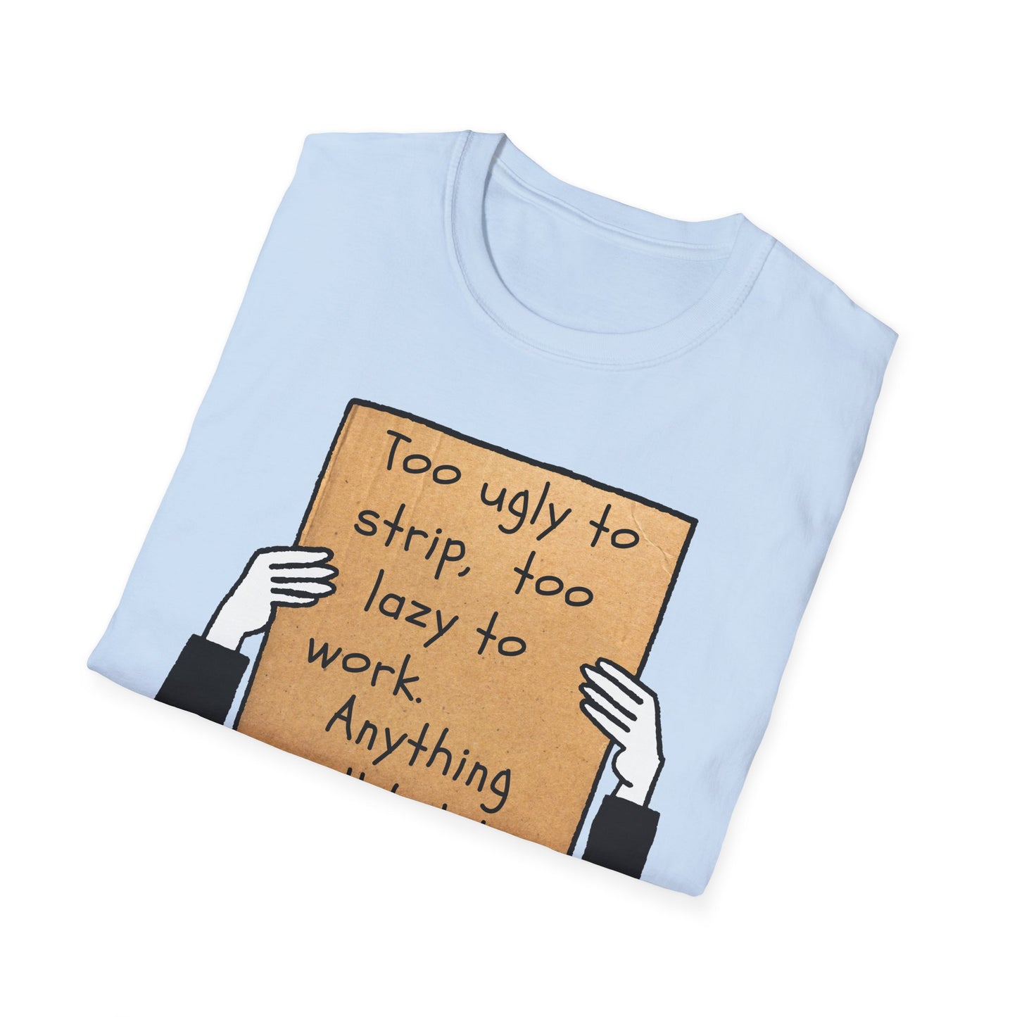 Anything Will Help! | Funny Adult Shirt | Teen Clothes | Humor Shirt | Trending | Birthday Gift | Unisex Softstyle T-Shirt