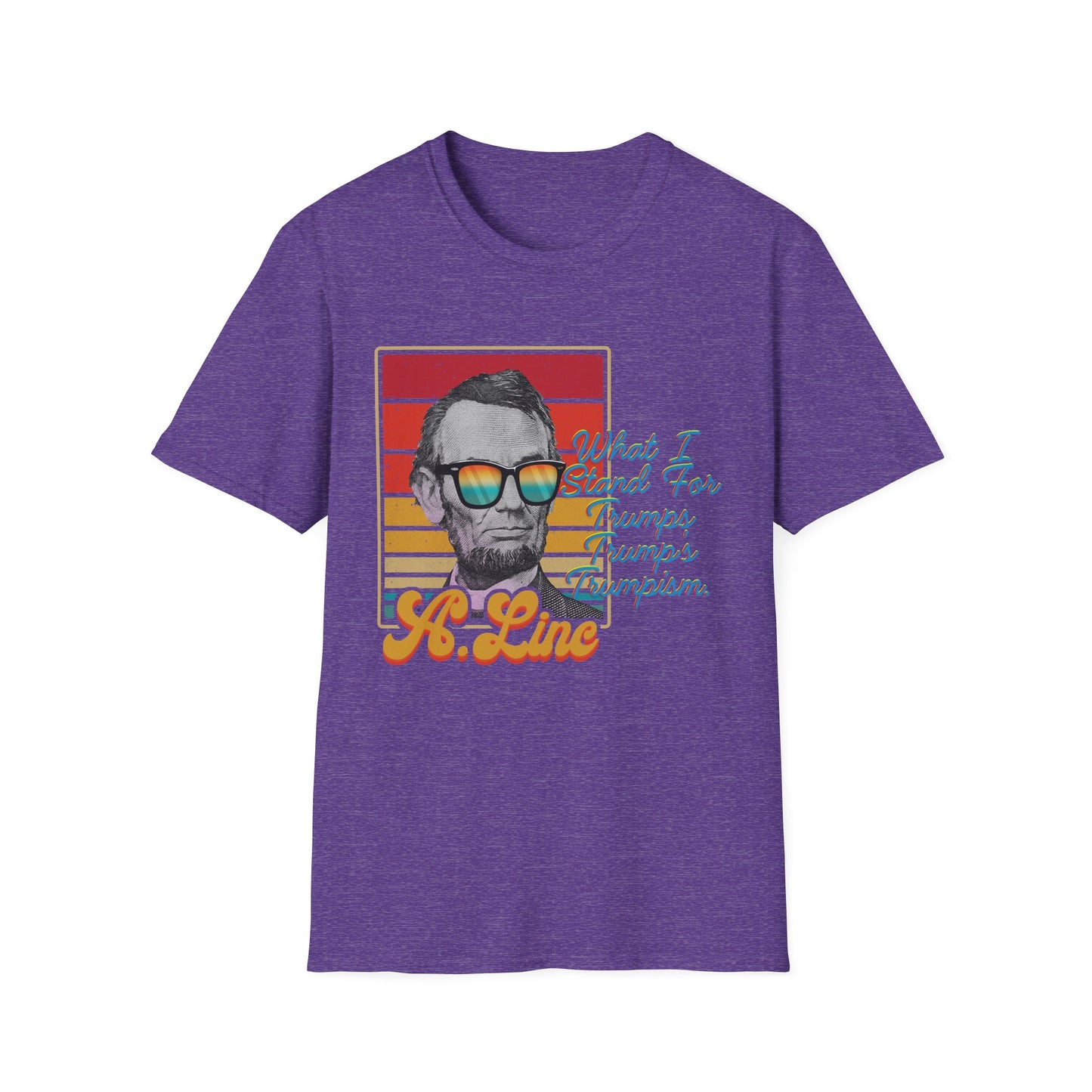 What I Stand For | Abraham Lincoln | Cool Shirt | Fashion | Trending | Cool Design | Birthday Gift | Unisex Softstyle T-Shirt