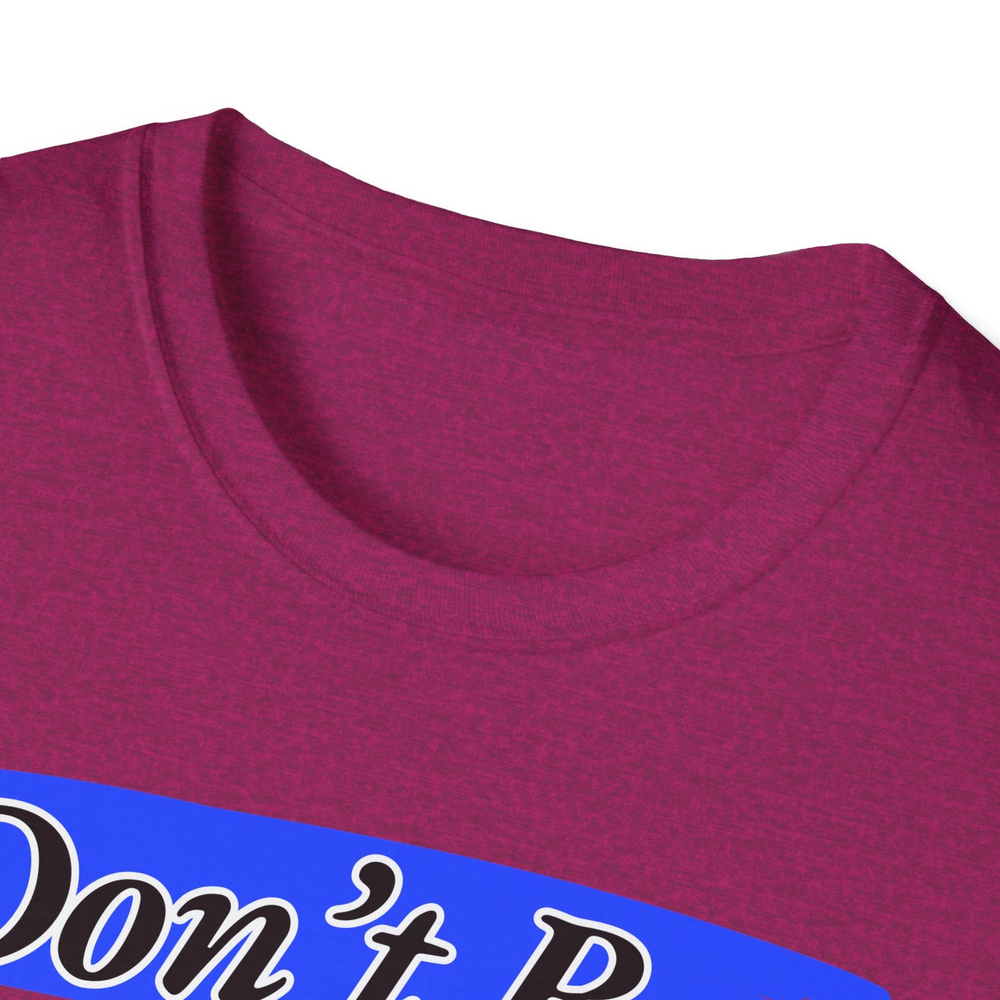 Don't Be | Adult Shirt | Teen Clothes | Cool Shirt | Funny Fashion | Trending | Birthday Gift | Unisex Softstyle T-Shirt