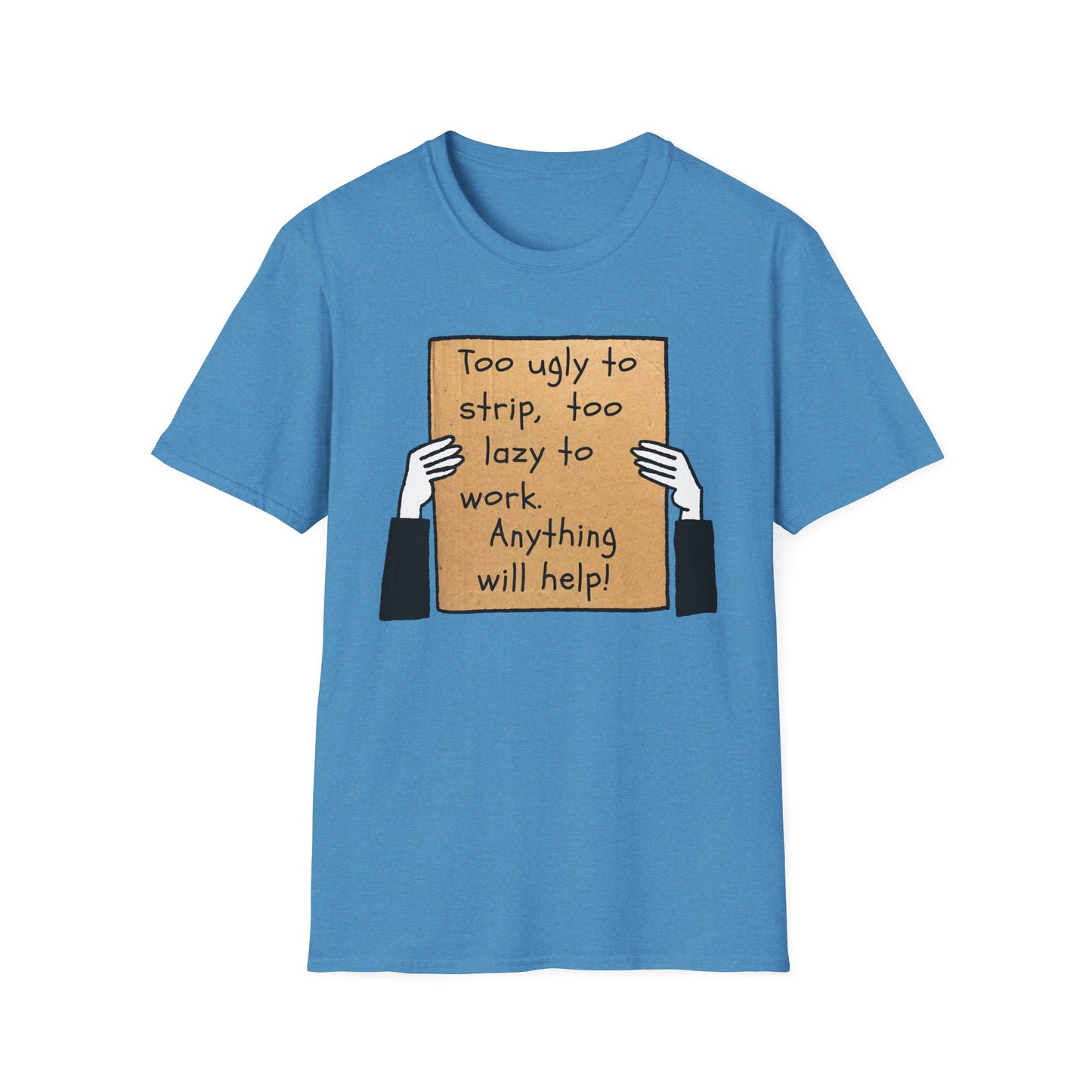 Anything Will Help! | Funny Adult Shirt | Teen Clothes | Humor Shirt | Trending | Birthday Gift | Unisex Softstyle T-Shirt