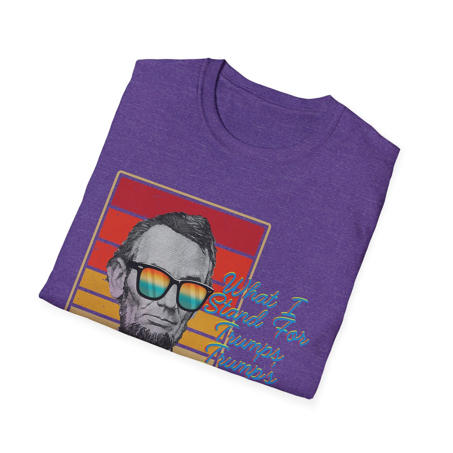 What I Stand For | Abraham Lincoln | Cool Shirt | Fashion | Trending | Cool Design | Birthday Gift | Unisex Softstyle T-Shirt