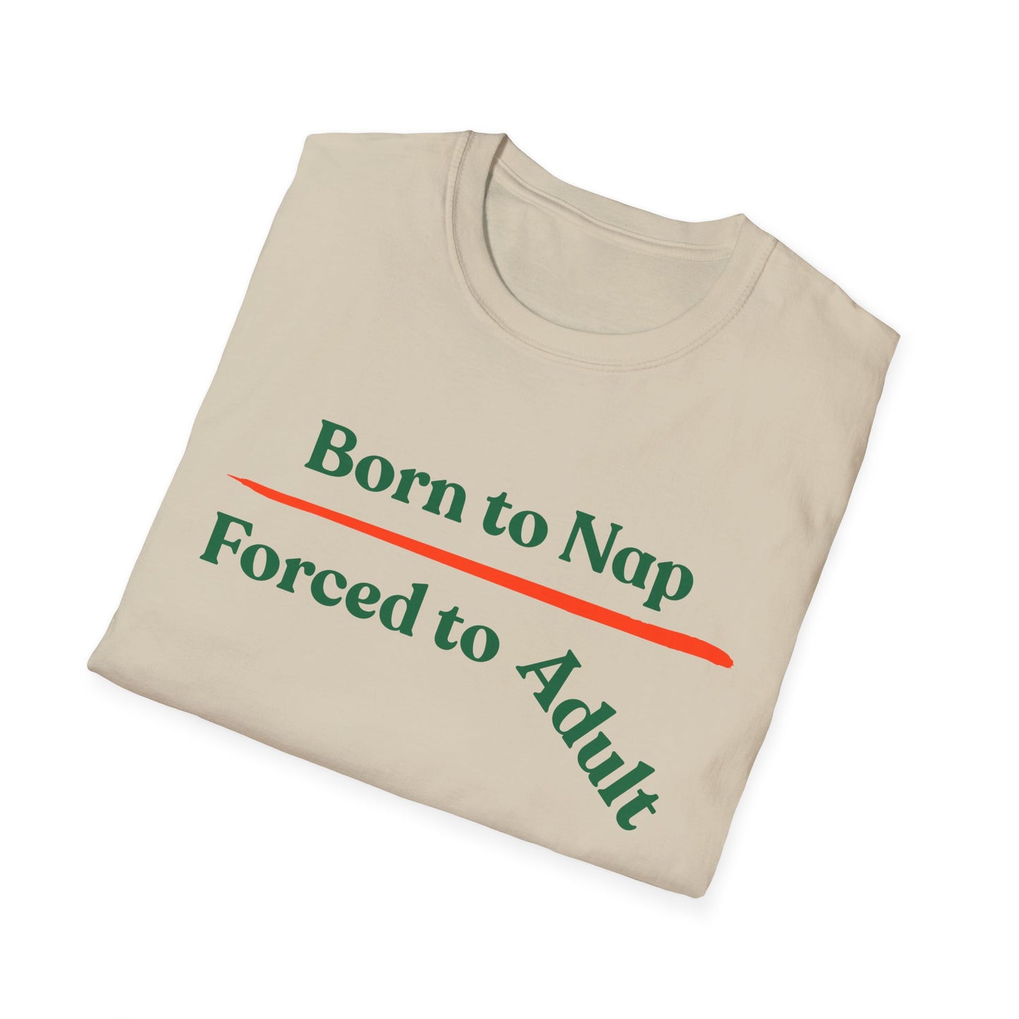 Born To Nap | Funny Shirt | Fashion | Trending | Adult Shirt | Cool Design | Birthday Gift | Unisex Softstyle T-Shirt