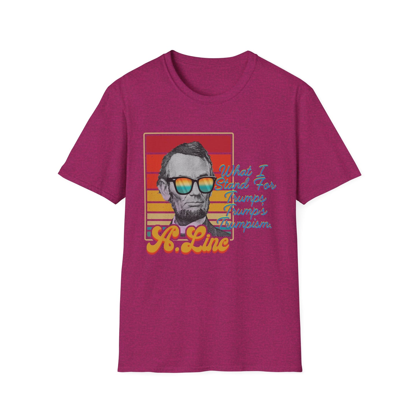 What I Stand For | Abraham Lincoln | Cool Shirt | Fashion | Trending | Cool Design | Birthday Gift | Unisex Softstyle T-Shirt