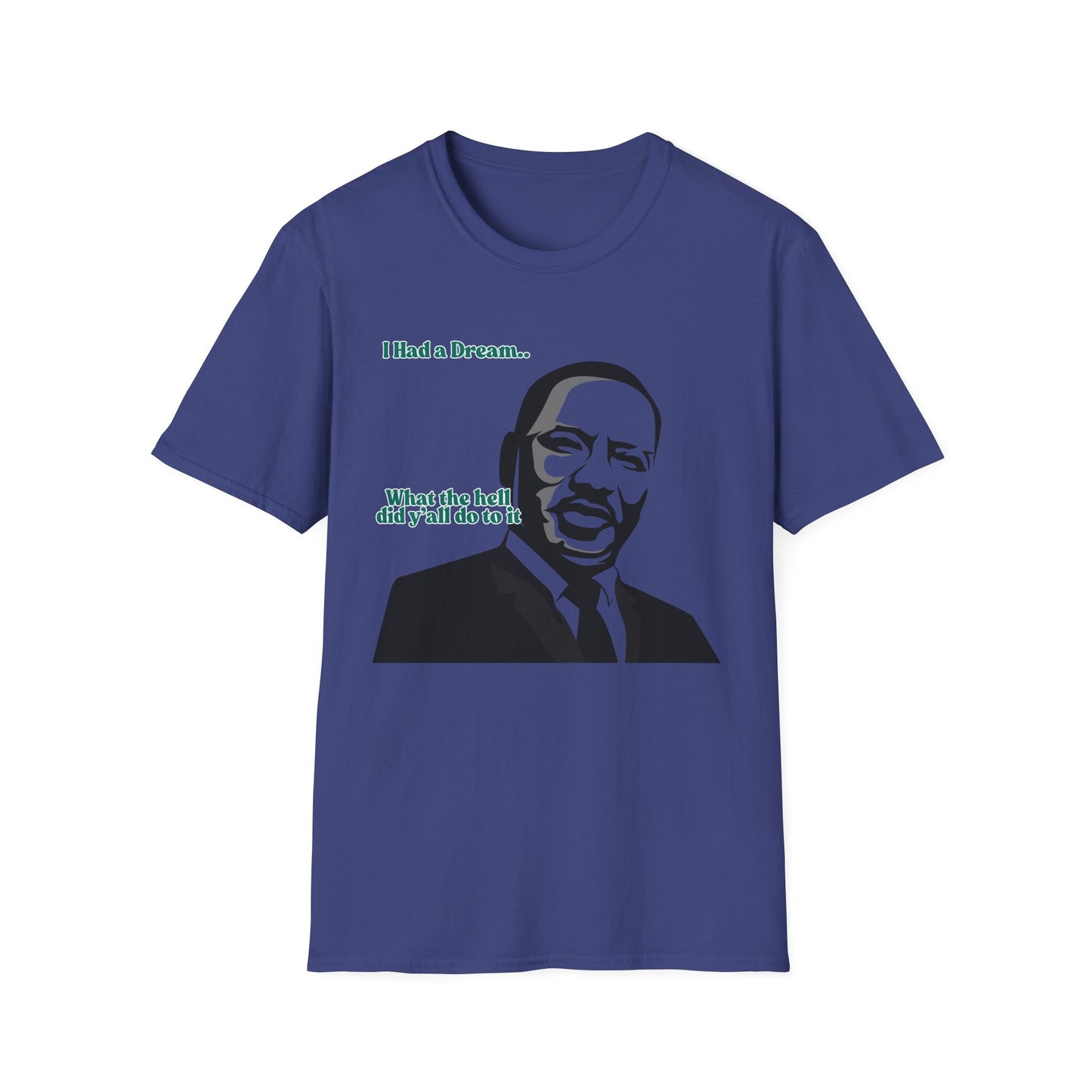 I Had A Dream | MLK Shirt | Colorful Shirt | Cool Shirt | Fashion | Trending | Seriously Funny | Birthday Gift | Unisex Softstyle T-Shirt