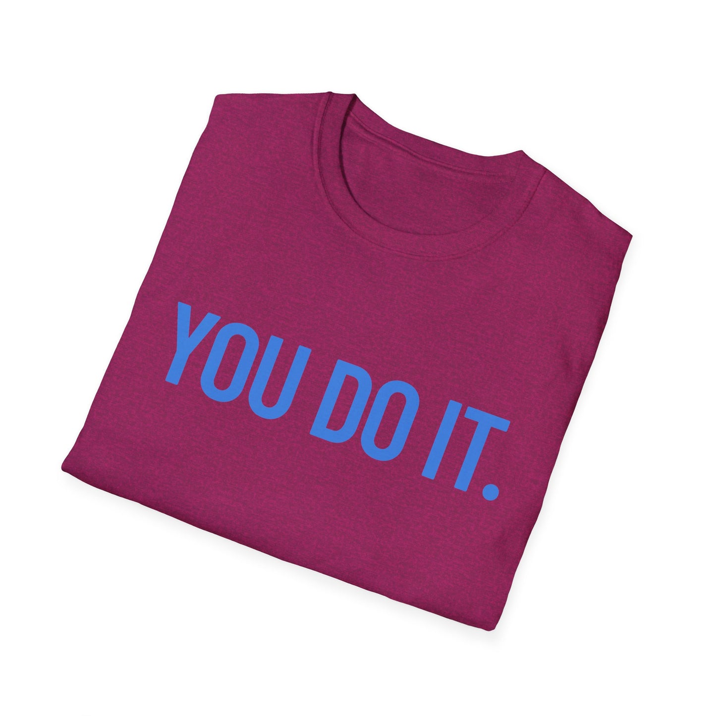 YOU DO IT. | Funny Shirt | Colorful Shirt | Cool Shirt | Fashion | Trending | Cool Design | Birthday Gift | Unisex Softstyle T-Shirt