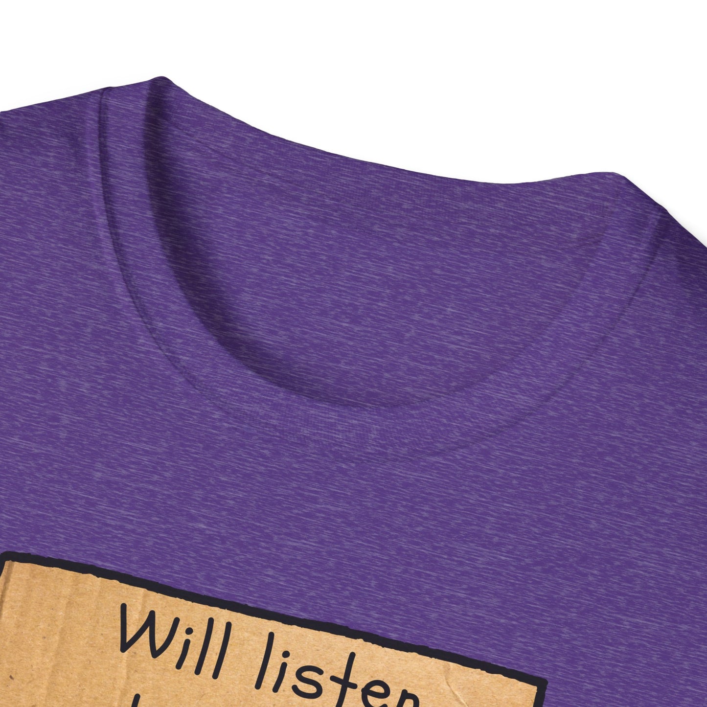 Will Listen | Funny Adult Shirt | Teen Clothes | Humor Shirt | Trending | Birthday Gift | Unisex Softstyle T-Shirt