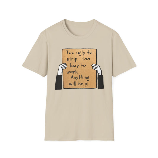 Anything Will Help! | Funny Adult Shirt | Teen Clothes | Humor Shirt | Trending | Birthday Gift | Unisex Softstyle T-Shirt