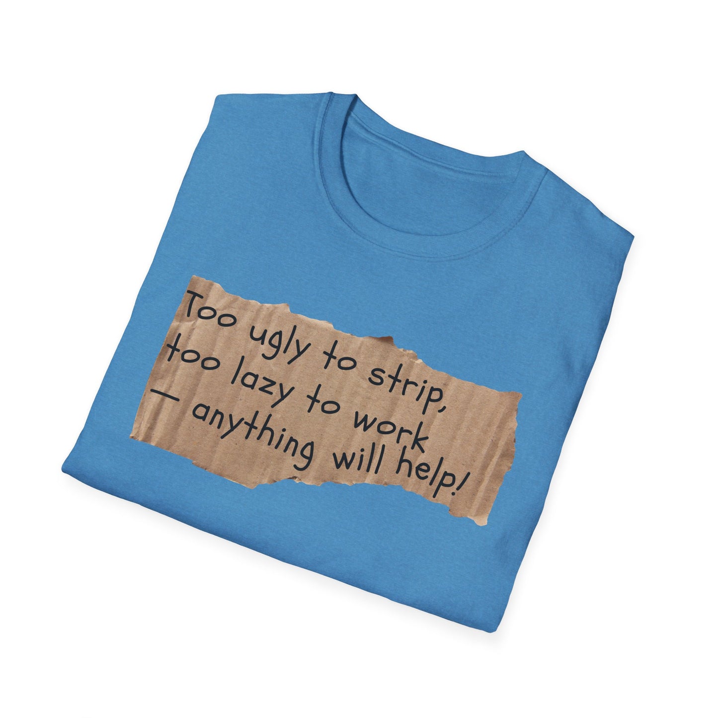Too Ugly To Strip | Funny Adult Shirt | Teen Clothes | Humor Shirt | Trending | Birthday Gift | Unisex Softstyle T-Shirt