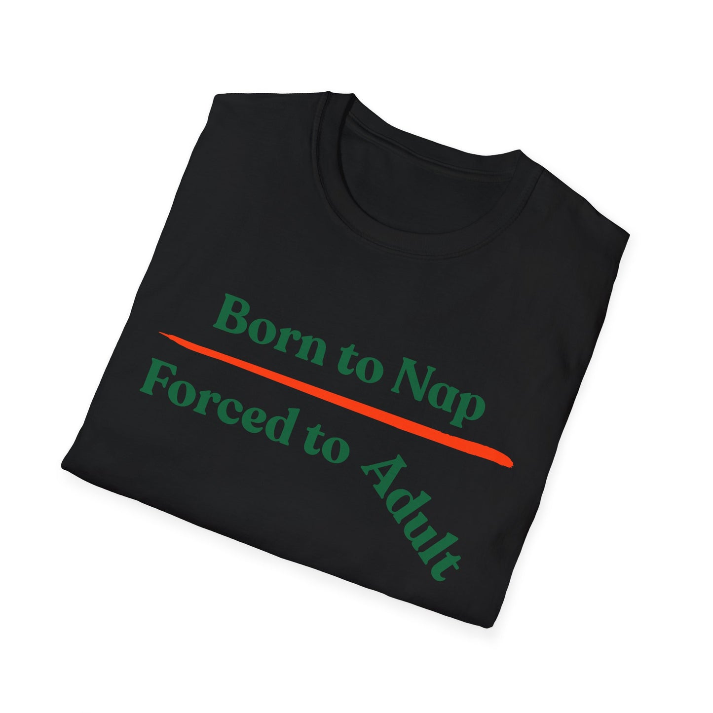 Born To Nap | Funny Shirt | Fashion | Trending | Adult Shirt | Cool Design | Birthday Gift | Unisex Softstyle T-Shirt