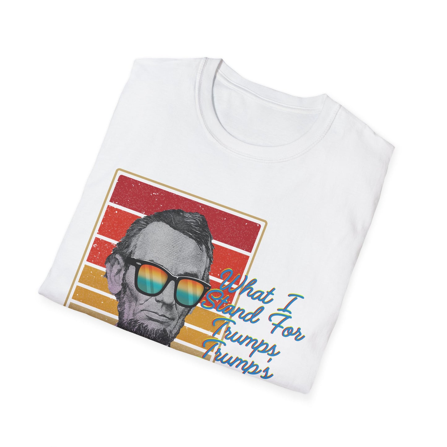 What I Stand For | Abraham Lincoln | Cool Shirt | Fashion | Trending | Cool Design | Birthday Gift | Unisex Softstyle T-Shirt