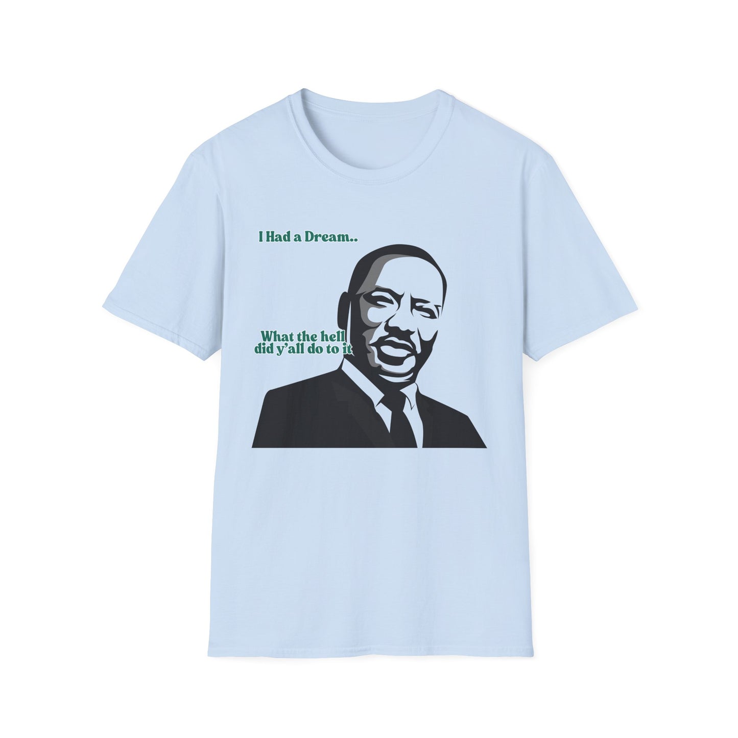I Had A Dream | MLK Shirt | Colorful Shirt | Cool Shirt | Fashion | Trending | Seriously Funny | Birthday Gift | Unisex Softstyle T-Shirt