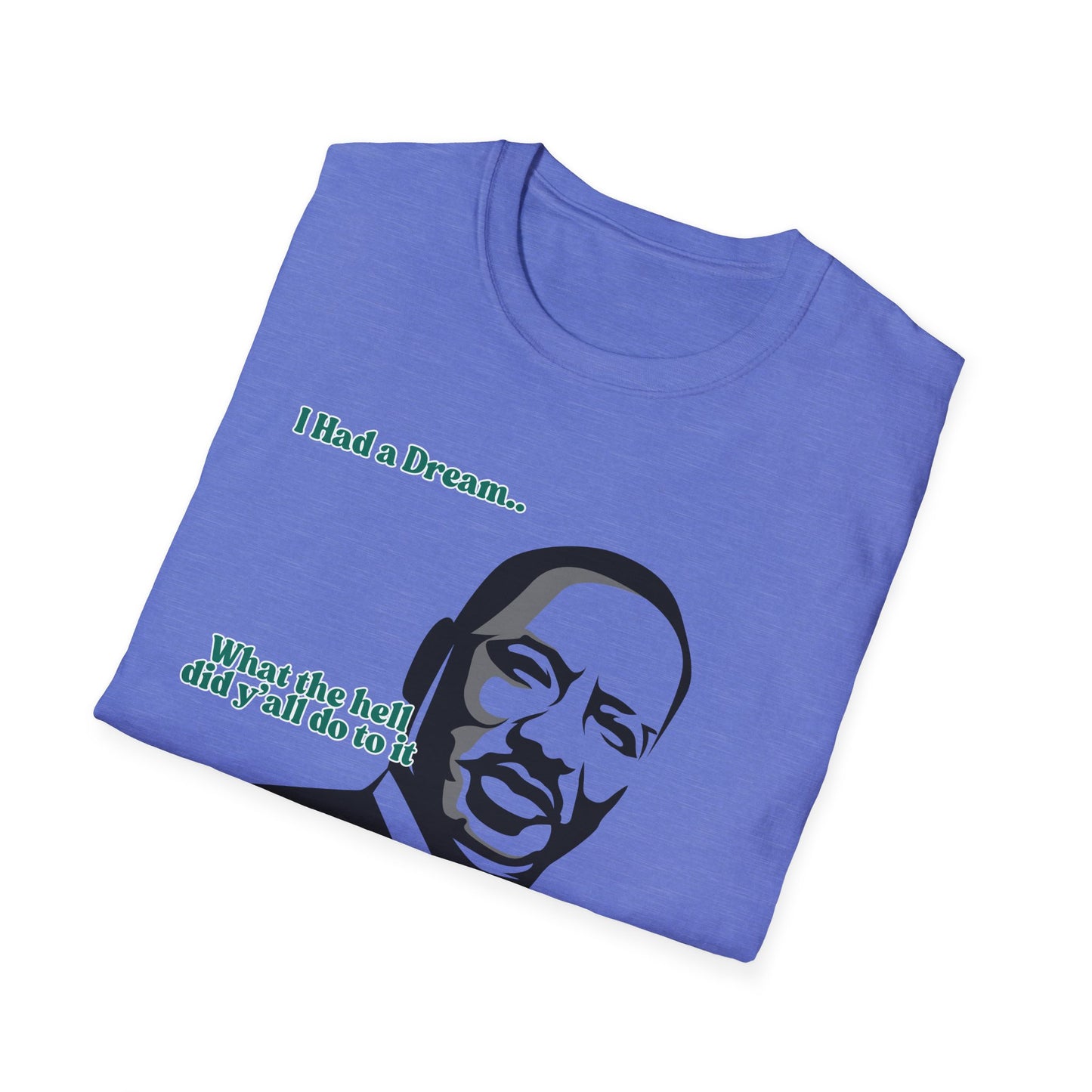 I Had A Dream | MLK Shirt | Colorful Shirt | Cool Shirt | Fashion | Trending | Seriously Funny | Birthday Gift | Unisex Softstyle T-Shirt