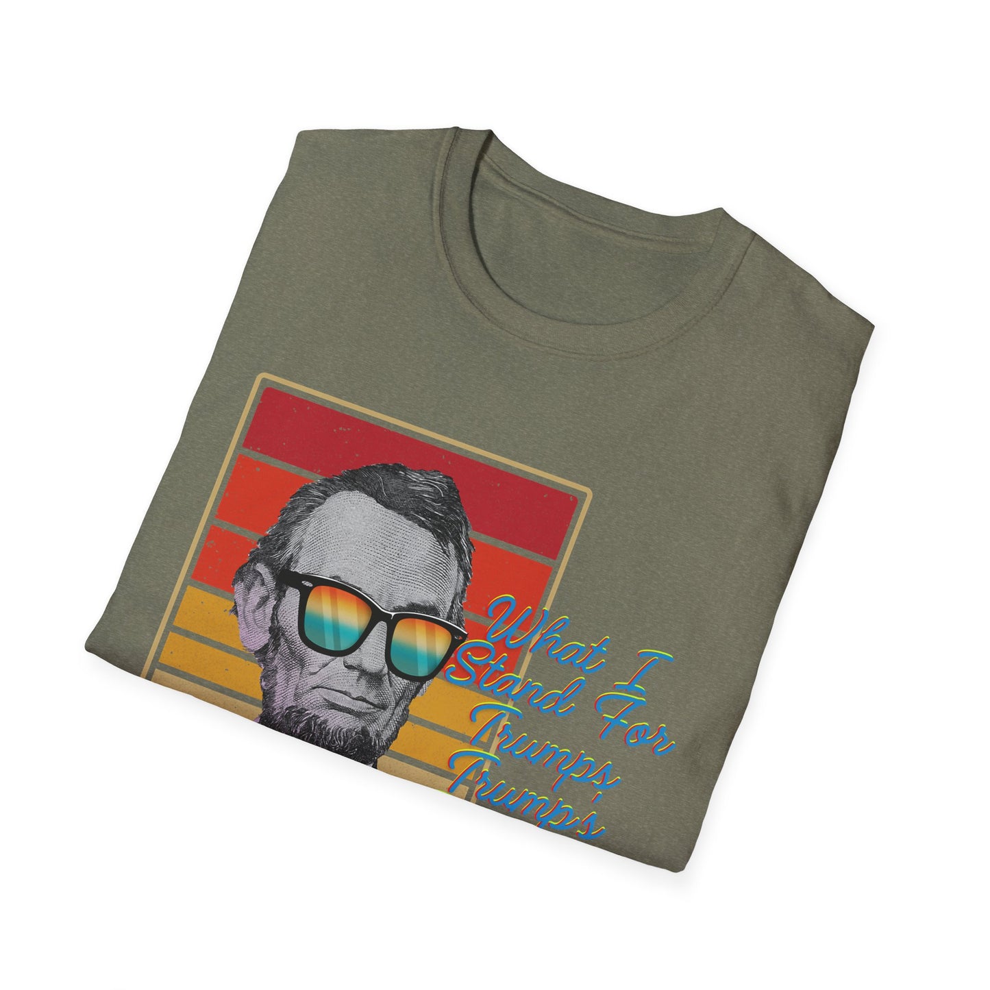 What I Stand For | Abraham Lincoln | Cool Shirt | Fashion | Trending | Cool Design | Birthday Gift | Unisex Softstyle T-Shirt