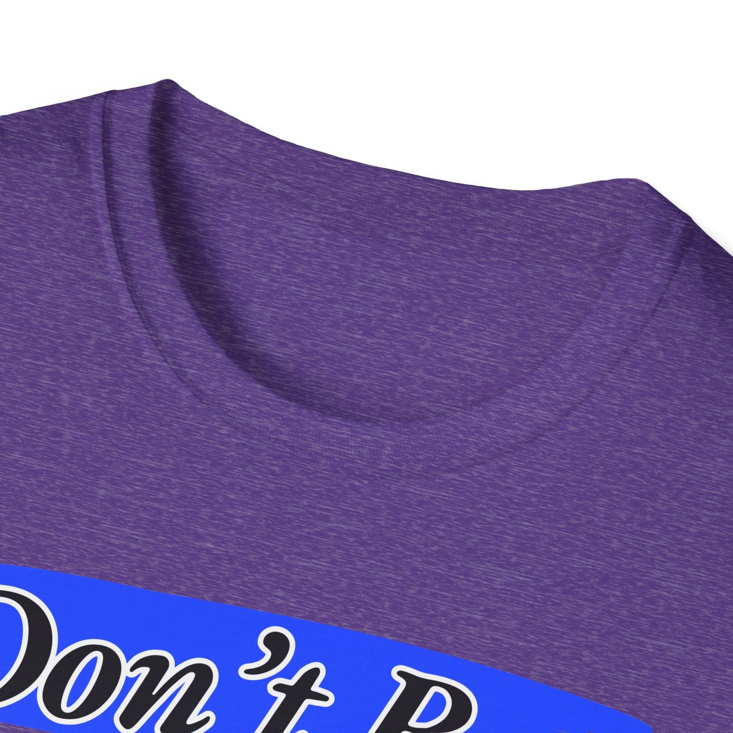 Don't Be | Adult Shirt | Teen Clothes | Cool Shirt | Funny Fashion | Trending | Birthday Gift | Unisex Softstyle T-Shirt