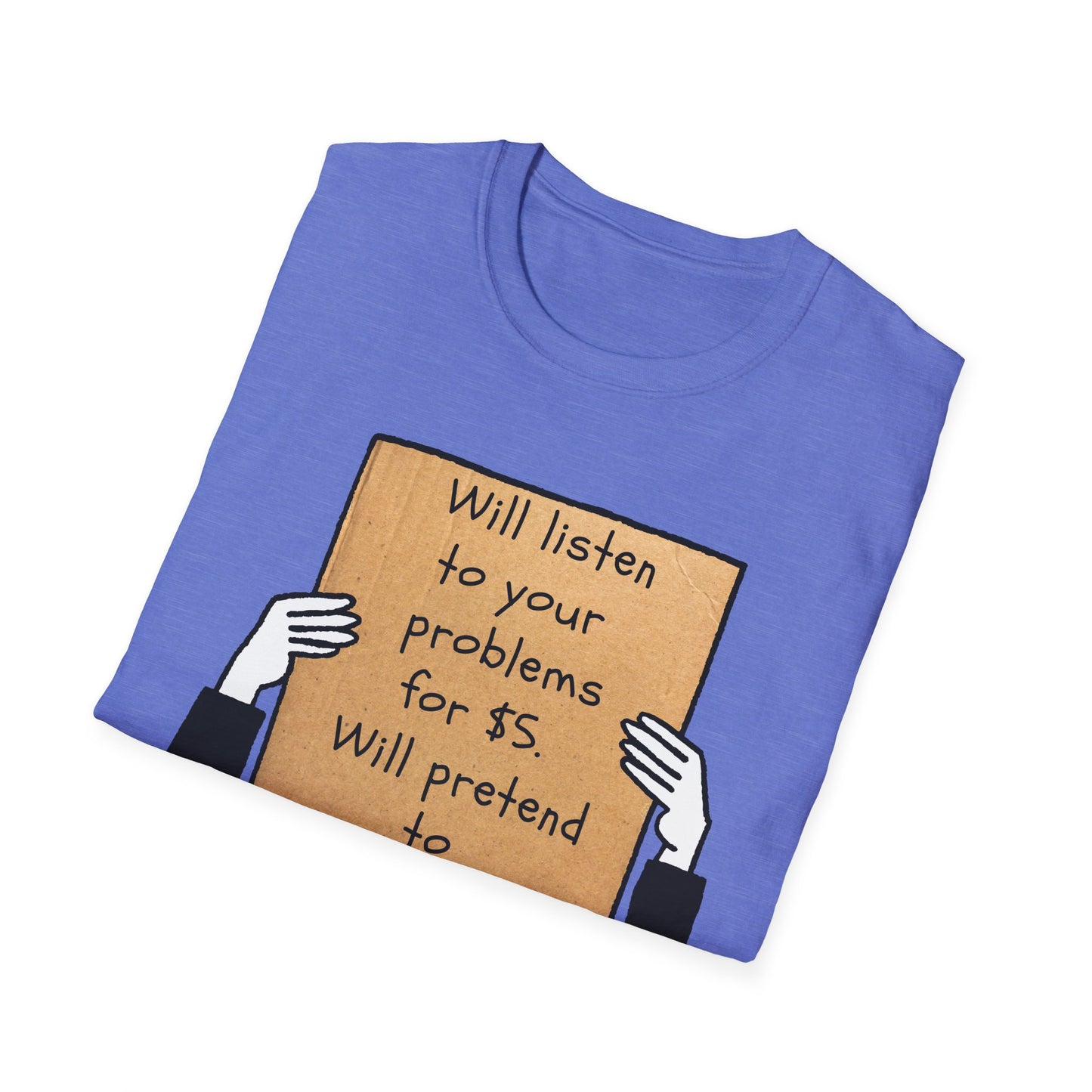 Will Listen | Funny Adult Shirt | Teen Clothes | Humor Shirt | Trending | Birthday Gift | Unisex Softstyle T-Shirt
