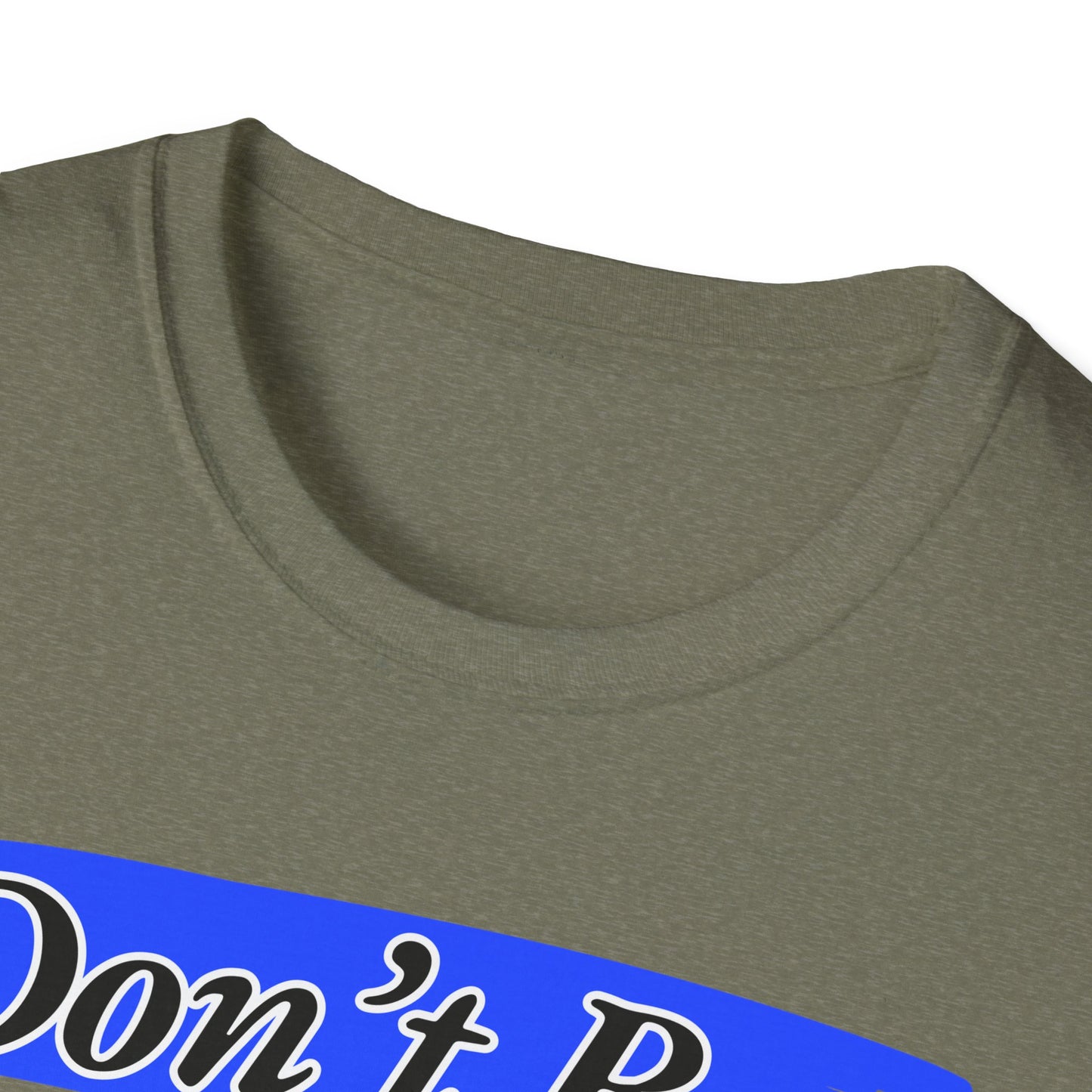 Don't Be | Adult Shirt | Teen Clothes | Cool Shirt | Funny Fashion | Trending | Birthday Gift | Unisex Softstyle T-Shirt