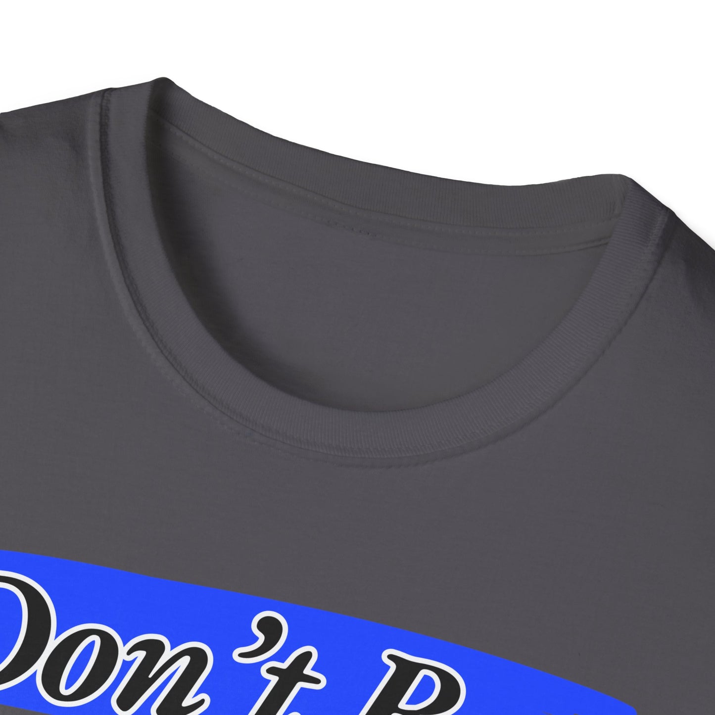 Don't Be | Adult Shirt | Teen Clothes | Cool Shirt | Funny Fashion | Trending | Birthday Gift | Unisex Softstyle T-Shirt