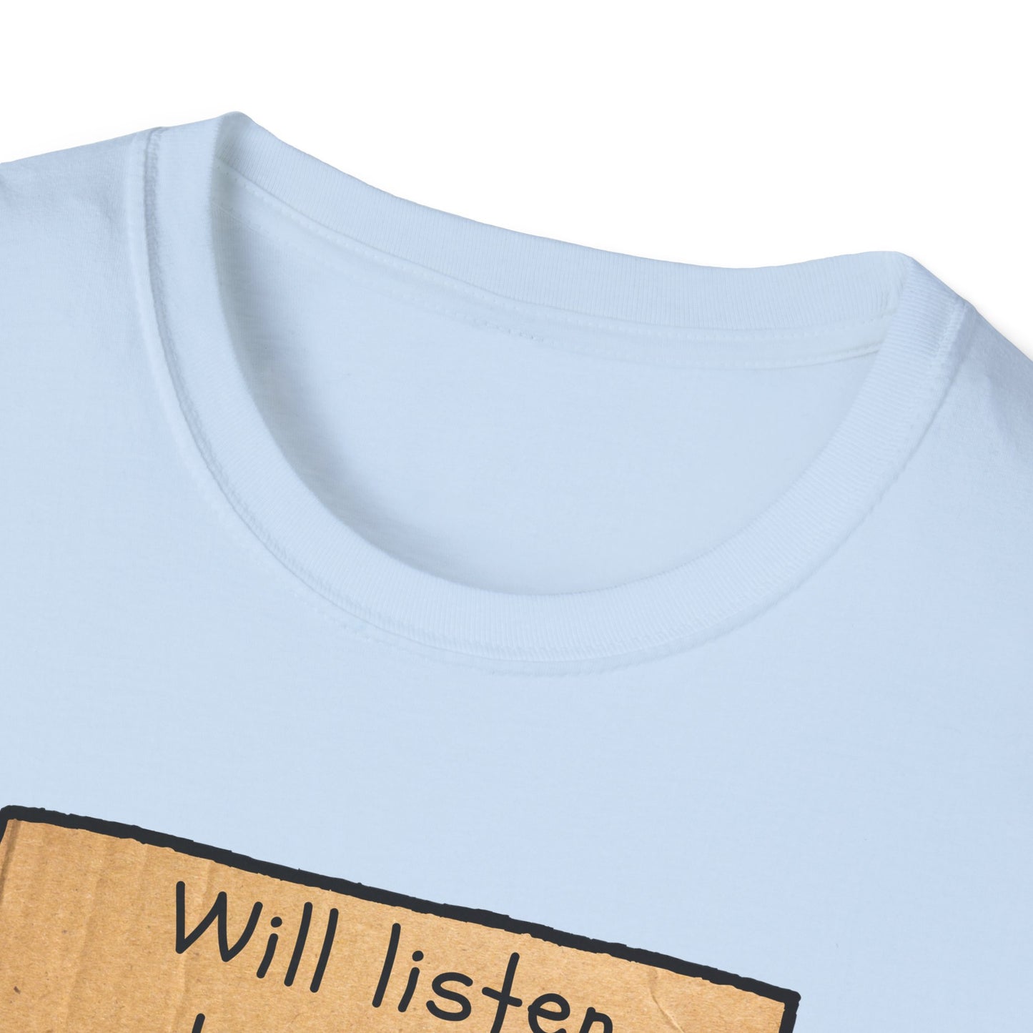 Will Listen | Funny Adult Shirt | Teen Clothes | Humor Shirt | Trending | Birthday Gift | Unisex Softstyle T-Shirt