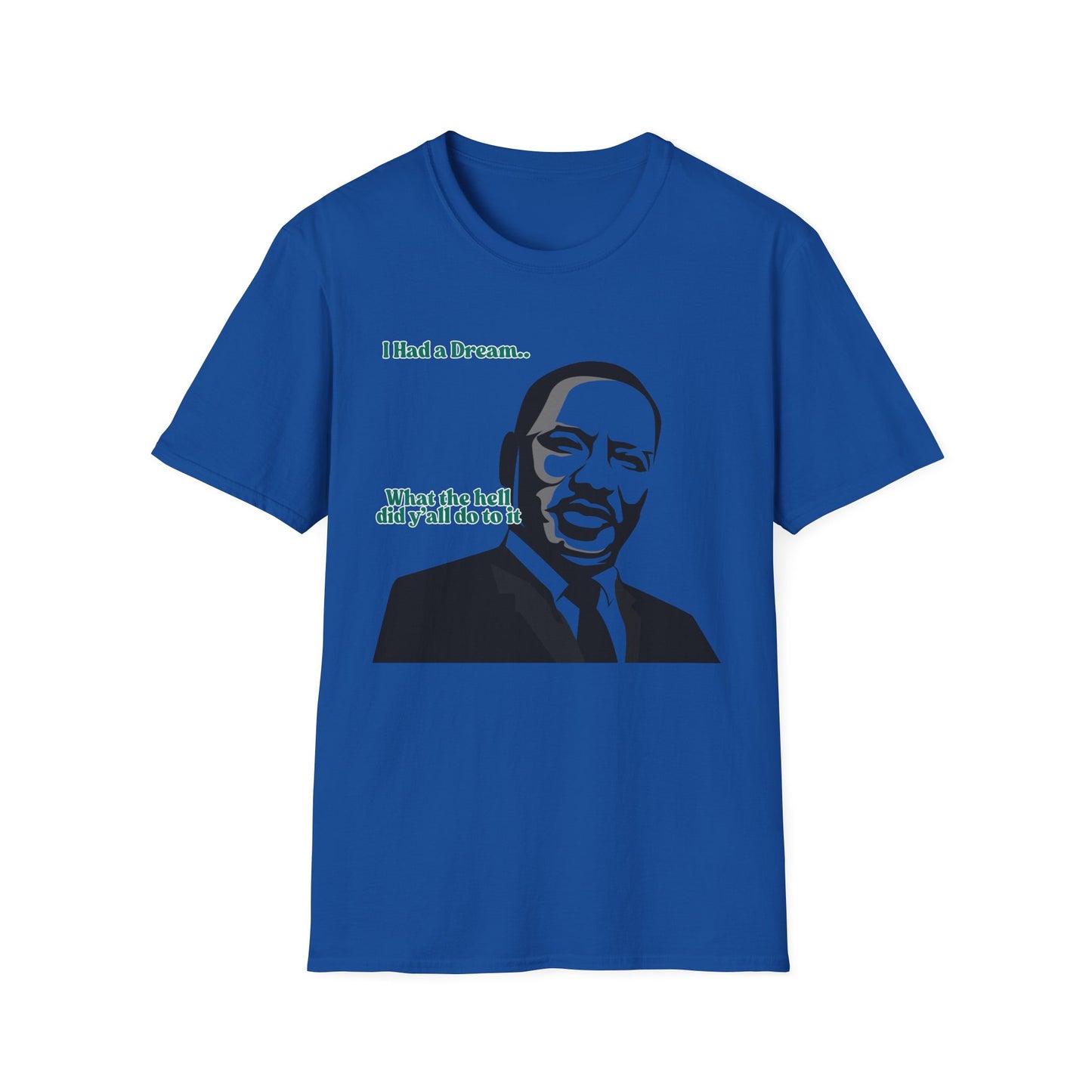 I Had A Dream | MLK Shirt | Colorful Shirt | Cool Shirt | Fashion | Trending | Seriously Funny | Birthday Gift | Unisex Softstyle T-Shirt