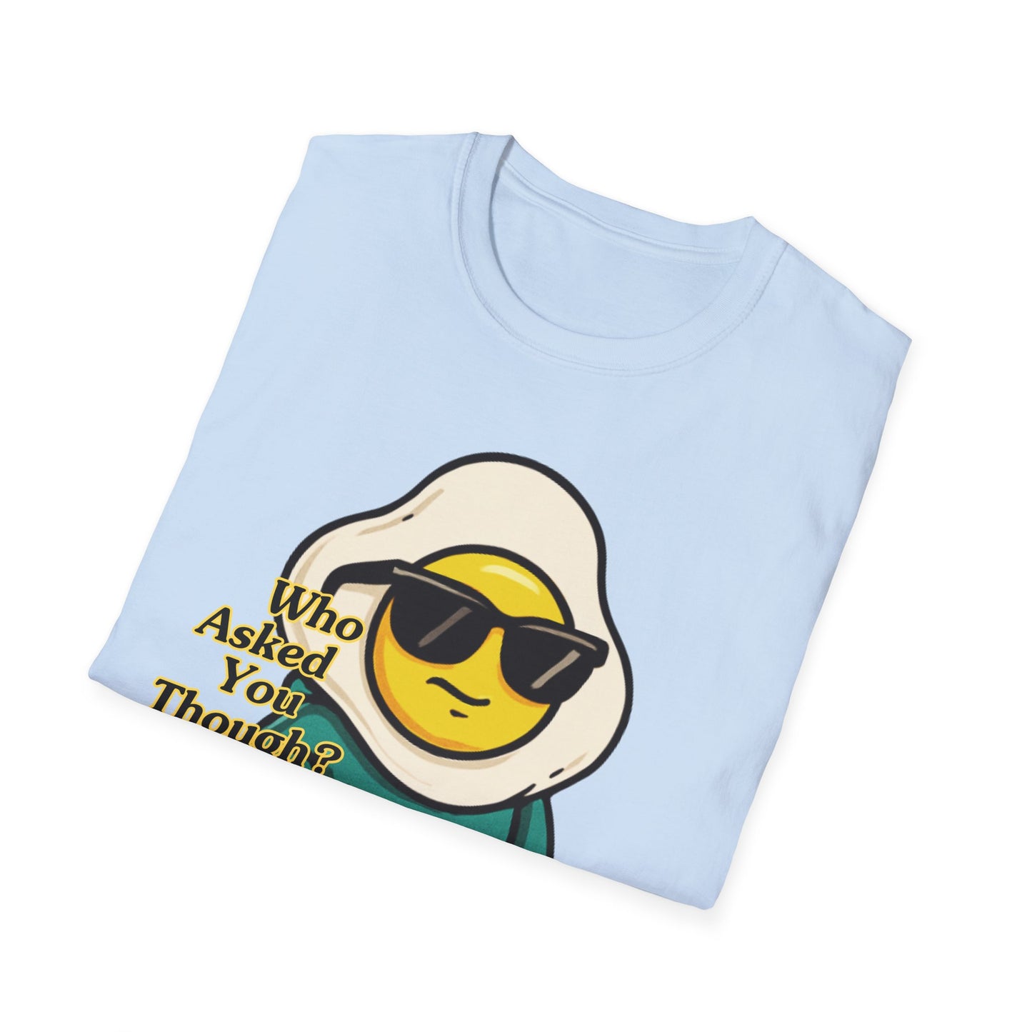 Who Asked You Though | Adult Shirt | Teen Clothes | Cool Shirt | Funny Fashion | Trending | Birthday Gift | Unisex Softstyle T-Shirt