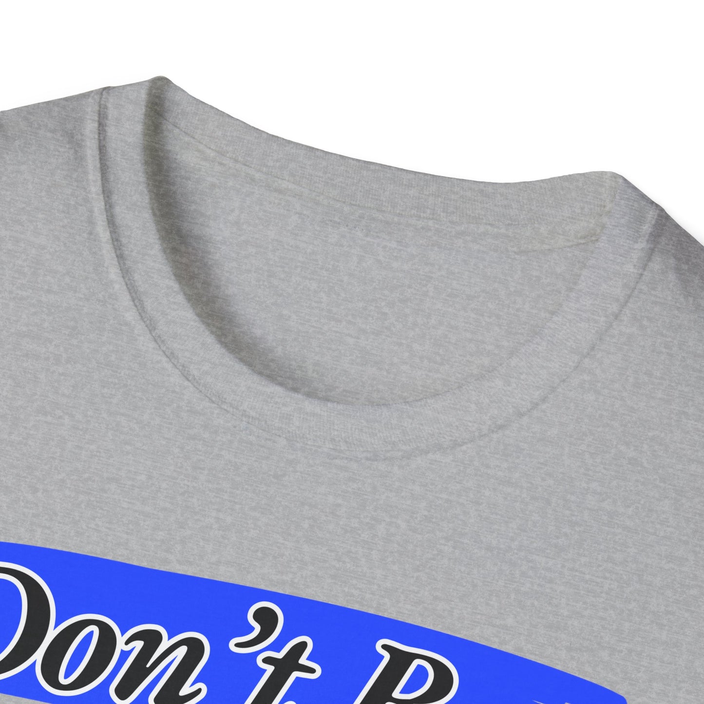 Don't Be | Adult Shirt | Teen Clothes | Cool Shirt | Funny Fashion | Trending | Birthday Gift | Unisex Softstyle T-Shirt