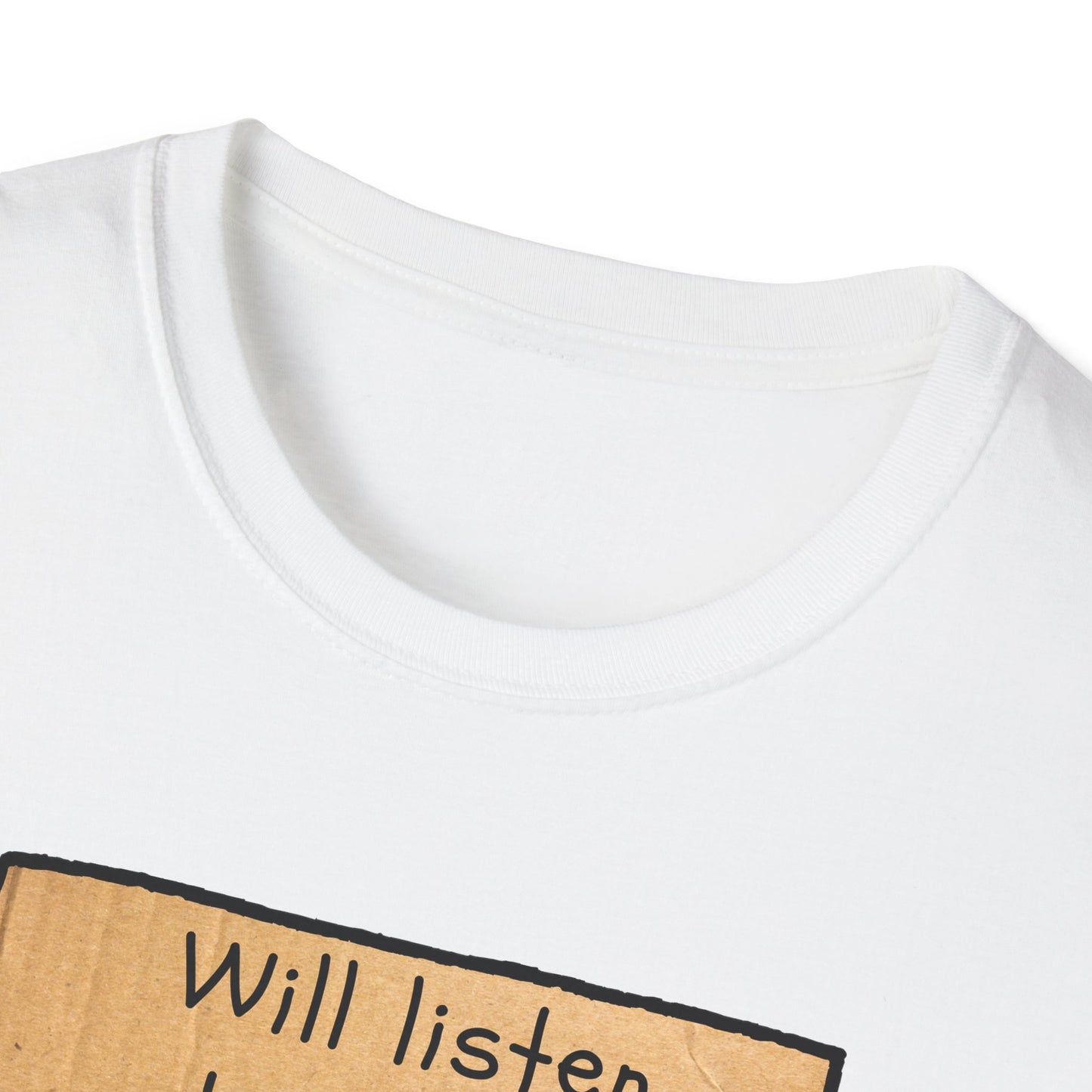 Will Listen | Funny Adult Shirt | Teen Clothes | Humor Shirt | Trending | Birthday Gift | Unisex Softstyle T-Shirt