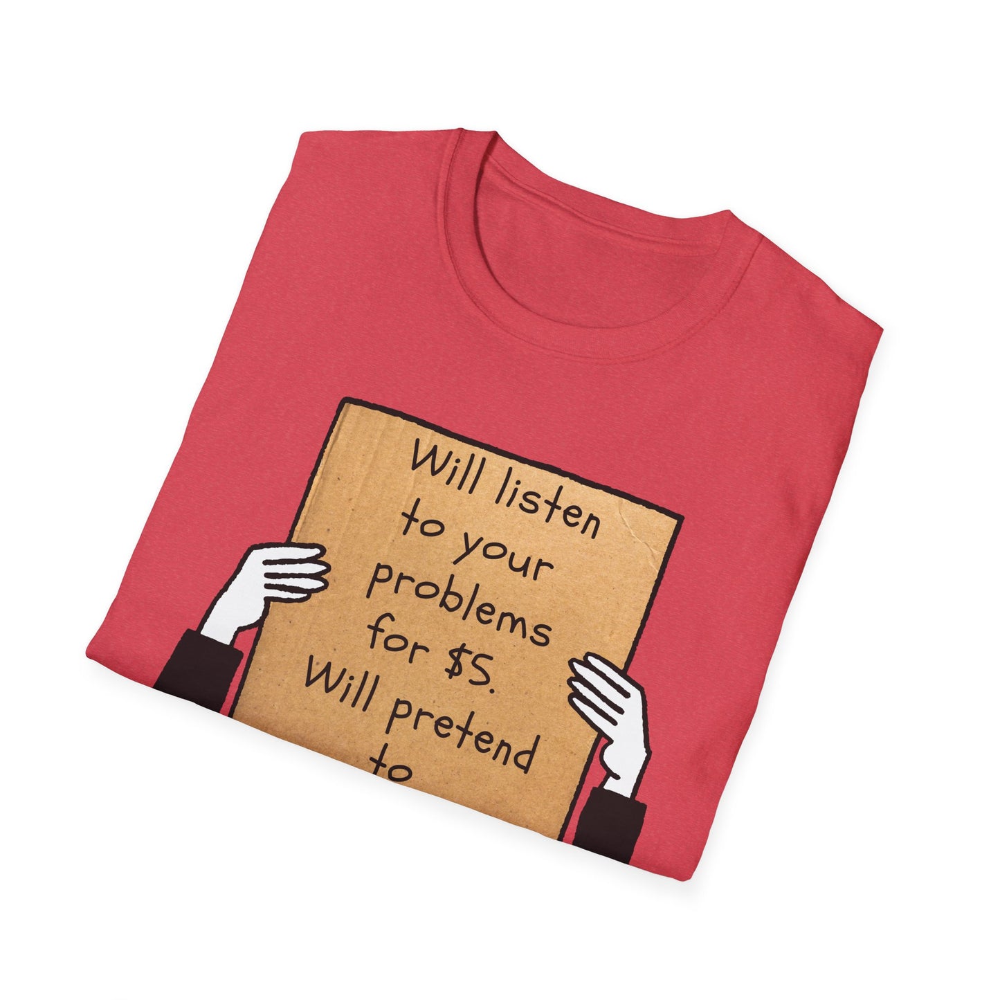 Will Listen | Funny Adult Shirt | Teen Clothes | Humor Shirt | Trending | Birthday Gift | Unisex Softstyle T-Shirt
