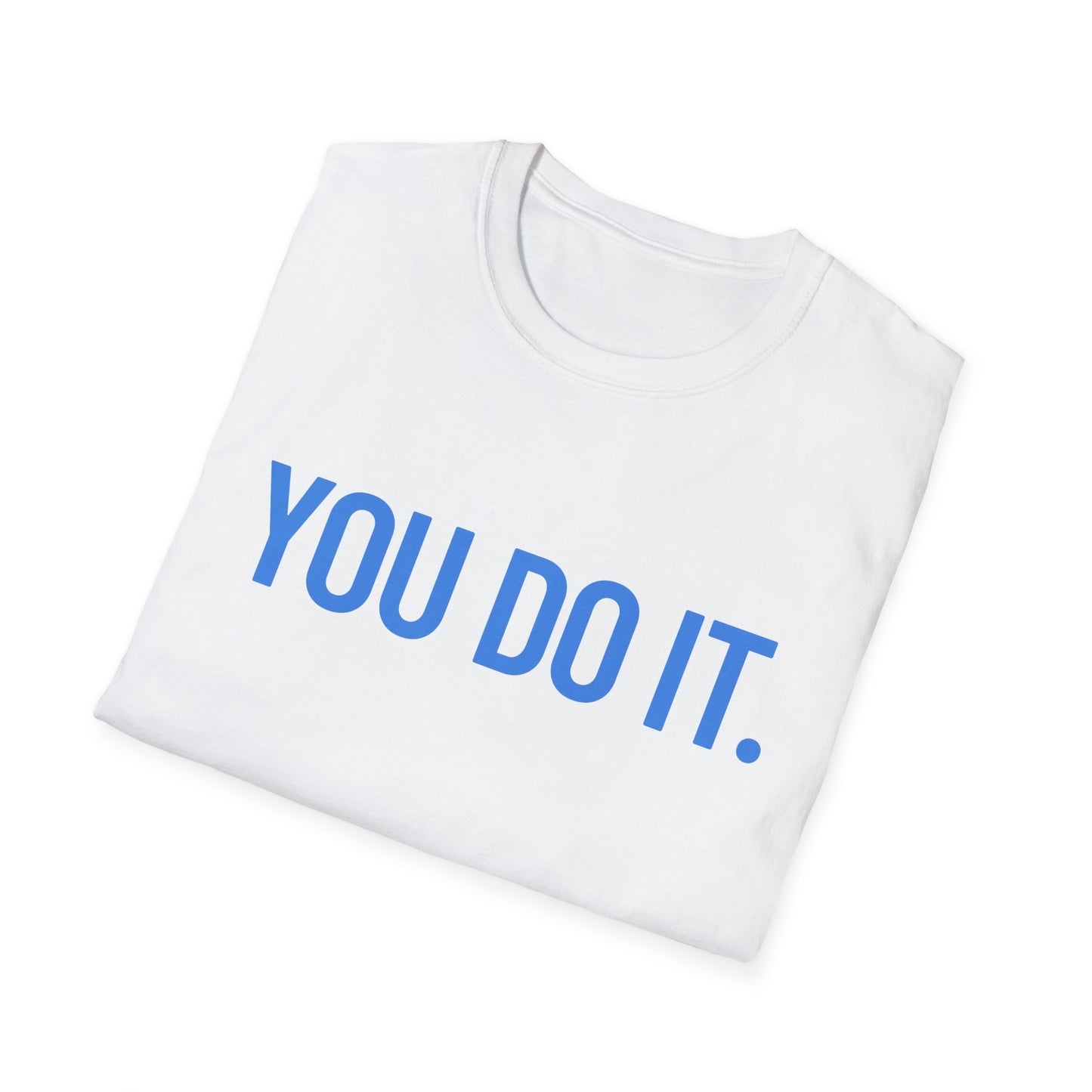 YOU DO IT. | Funny Shirt | Colorful Shirt | Cool Shirt | Fashion | Trending | Cool Design | Birthday Gift | Unisex Softstyle T-Shirt