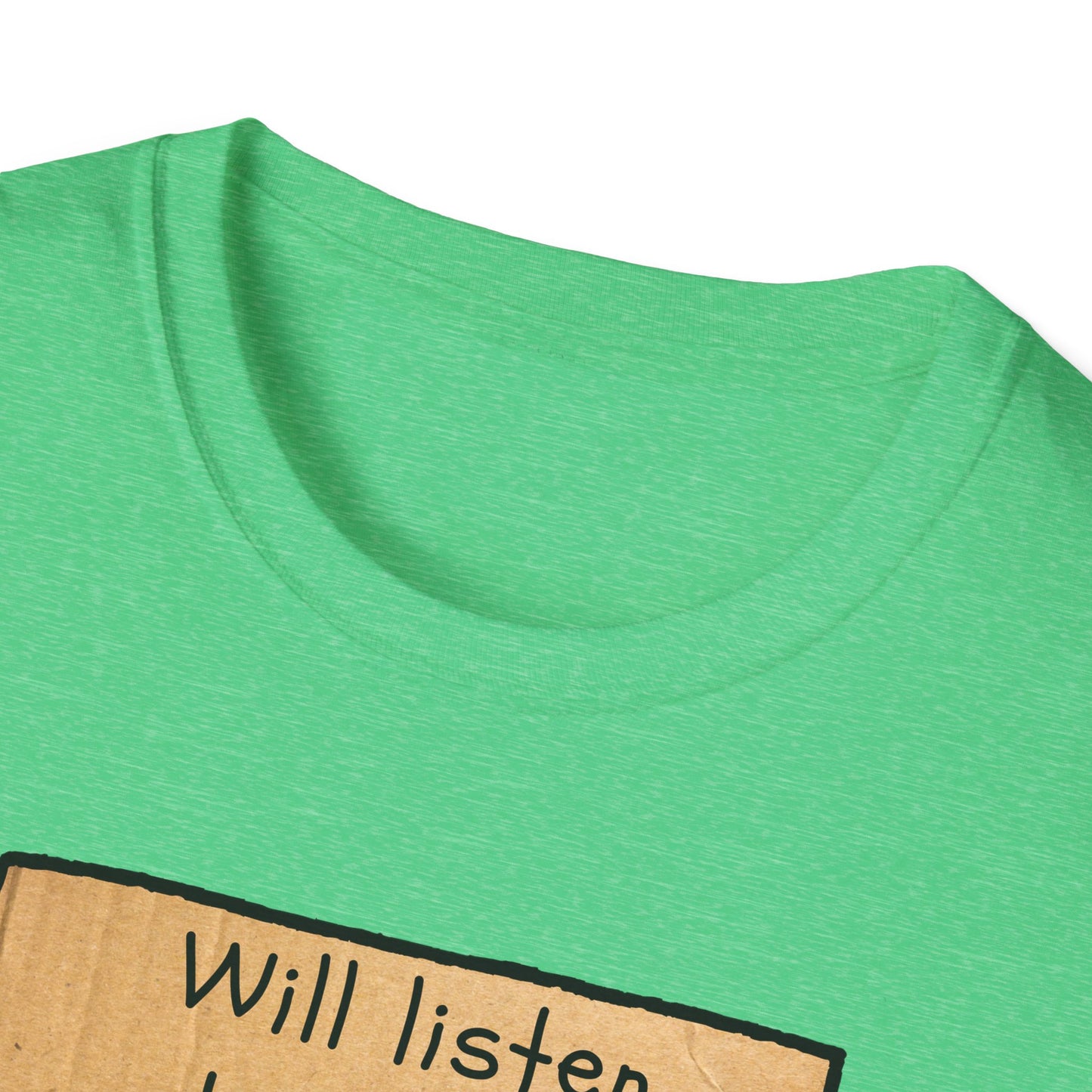 Will Listen | Funny Adult Shirt | Teen Clothes | Humor Shirt | Trending | Birthday Gift | Unisex Softstyle T-Shirt